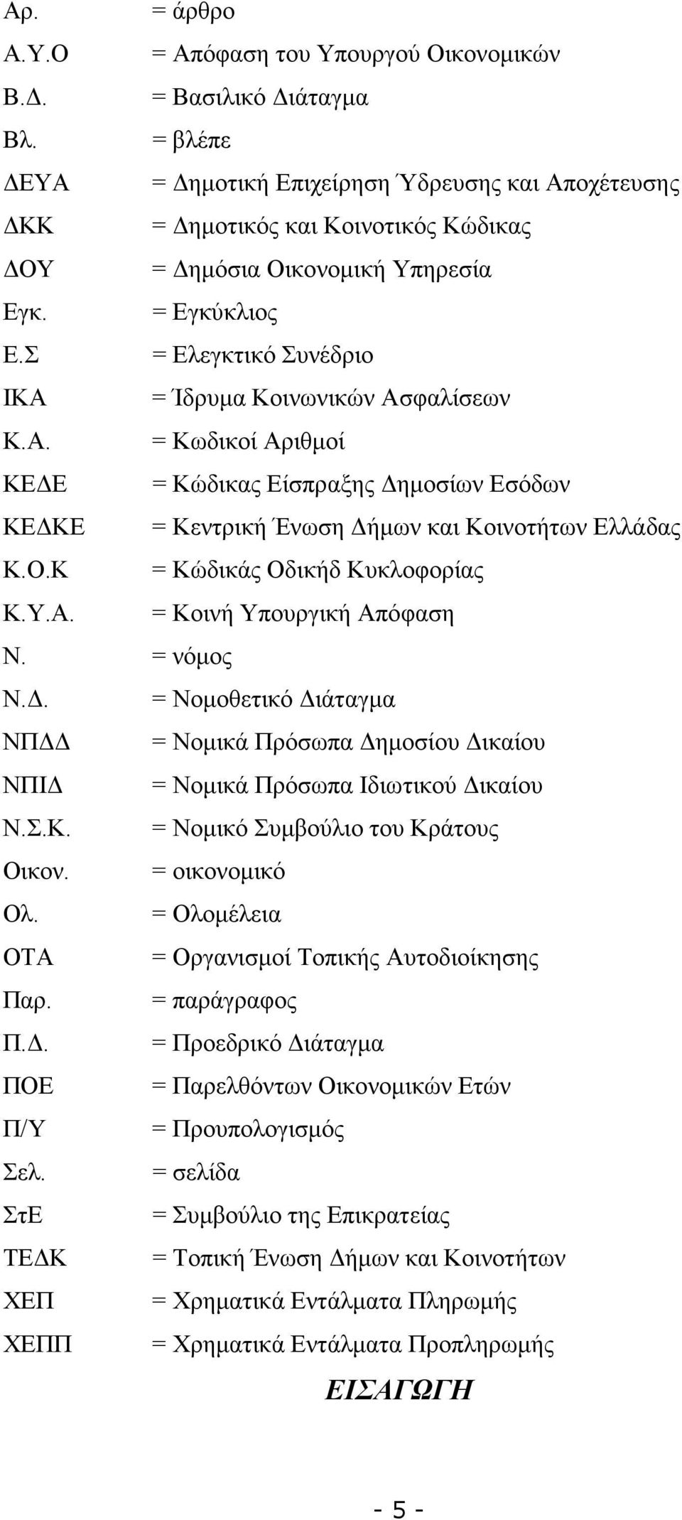 Σ = Ελεγκτικό Συνέδριο ΙΚΑ = Ίδρυµα Κοινωνικών Ασφαλίσεων Κ.Α. = Κωδικοί Αριθµοί ΚΕ Ε = Κώδικας Είσπραξης ηµοσίων Εσόδων ΚΕ ΚΕ = Κεντρική Ένωση ήµων και Κοινοτήτων Ελλάδας Κ.Ο.