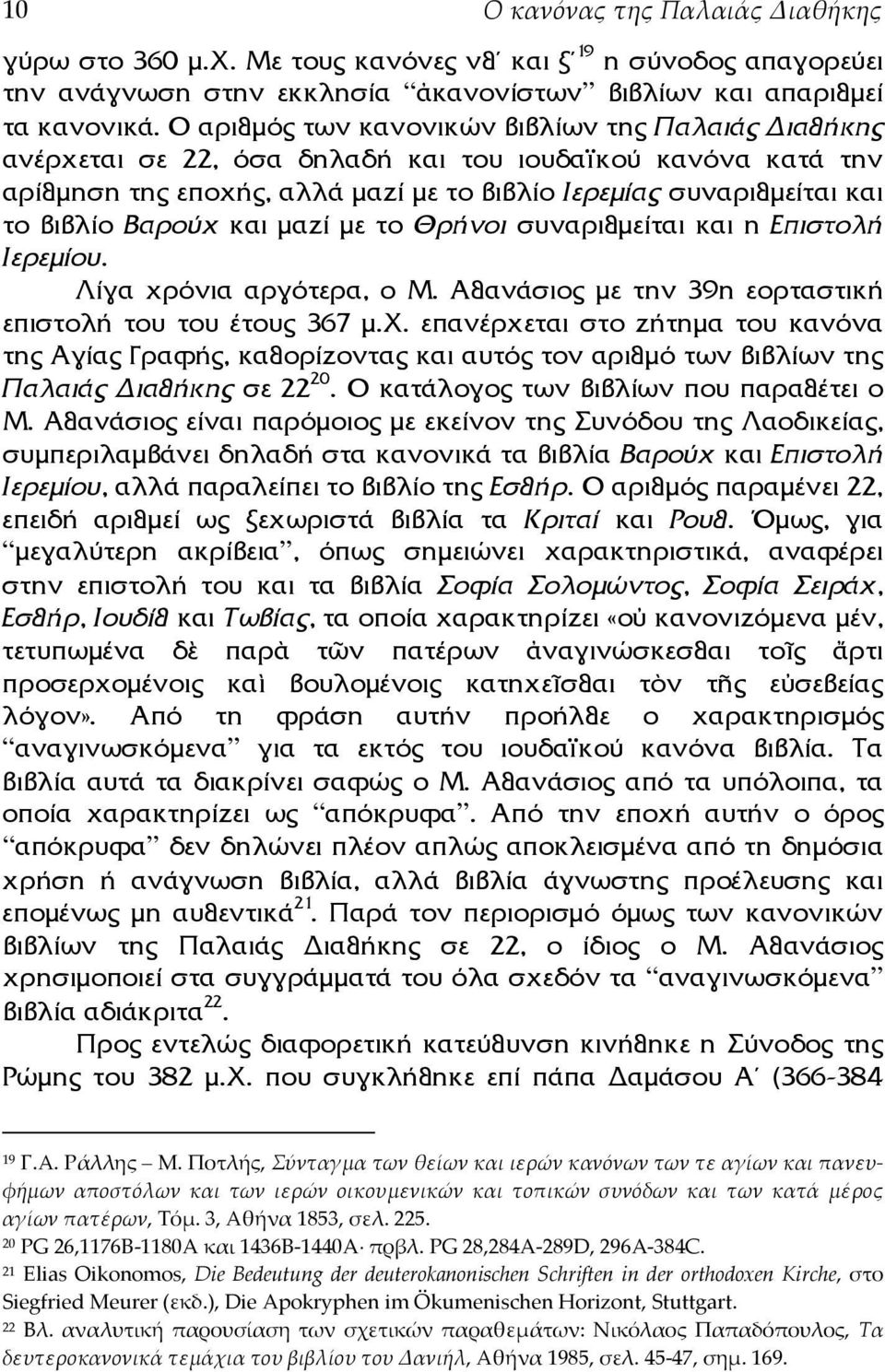 Βαρούχ και µαζί µε το Θρήνοι συναριθµείται και η Επιστολή Ιερεµίου. Λίγα χρόνια αργότερα, ο Μ. Αθανάσιος µε την 39η εορταστική επιστολή του του έτους 367 µ.χ. επανέρχεται στο ζήτηµα του κανόνα της Αγίας Γραφής, καθορίζοντας και αυτός τον αριθµό των βιβλίων της Παλαιάς ιαθήκης σε 22 20.