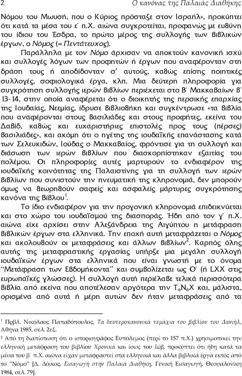 Παράλληλα µε τον Νόµο άρχισαν να αποκτούν κανονική ισχύ και συλλογές λόγων των προφητών ή έργων που αναφέρονταν στη δράση τους ή αποδίδονταν σ αυτούς, καθώς επίσης ποιητικές συλλογές, σοφιολογικά