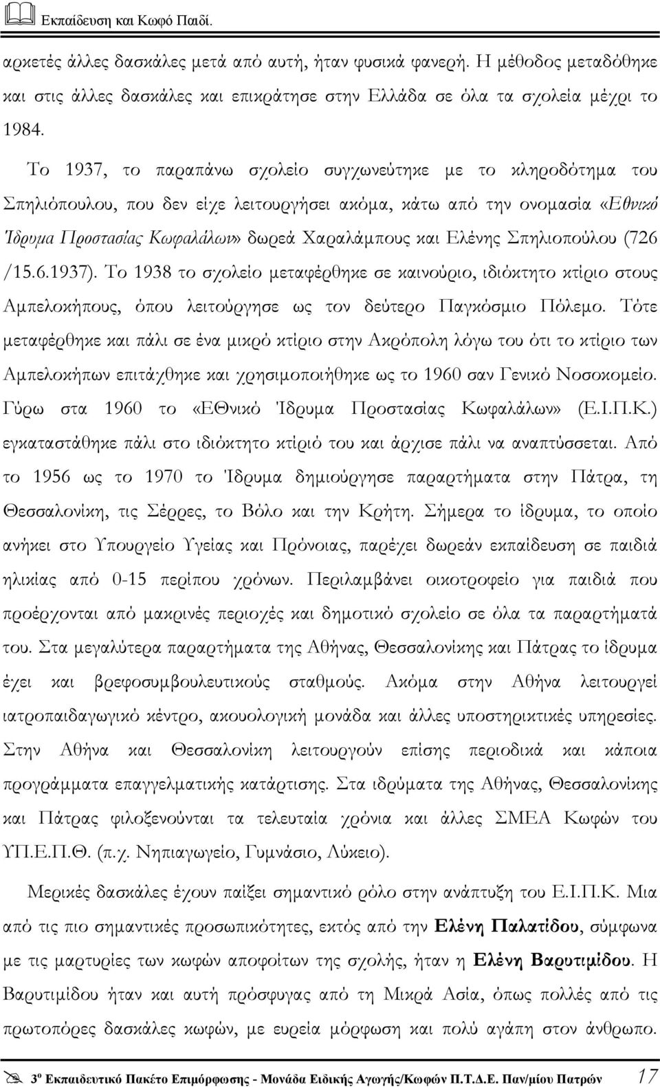 Σπηλιοπούλου (726 /15.6.197). Tο 198 το σχολείο µεταφέρθηκε σε καινούριο, ιδιόκτητο κτίριο στους Aµπελοκήπους, όπου λειτούργησε ως τον δεύτερο Παγκόσµιο Πόλεµο.