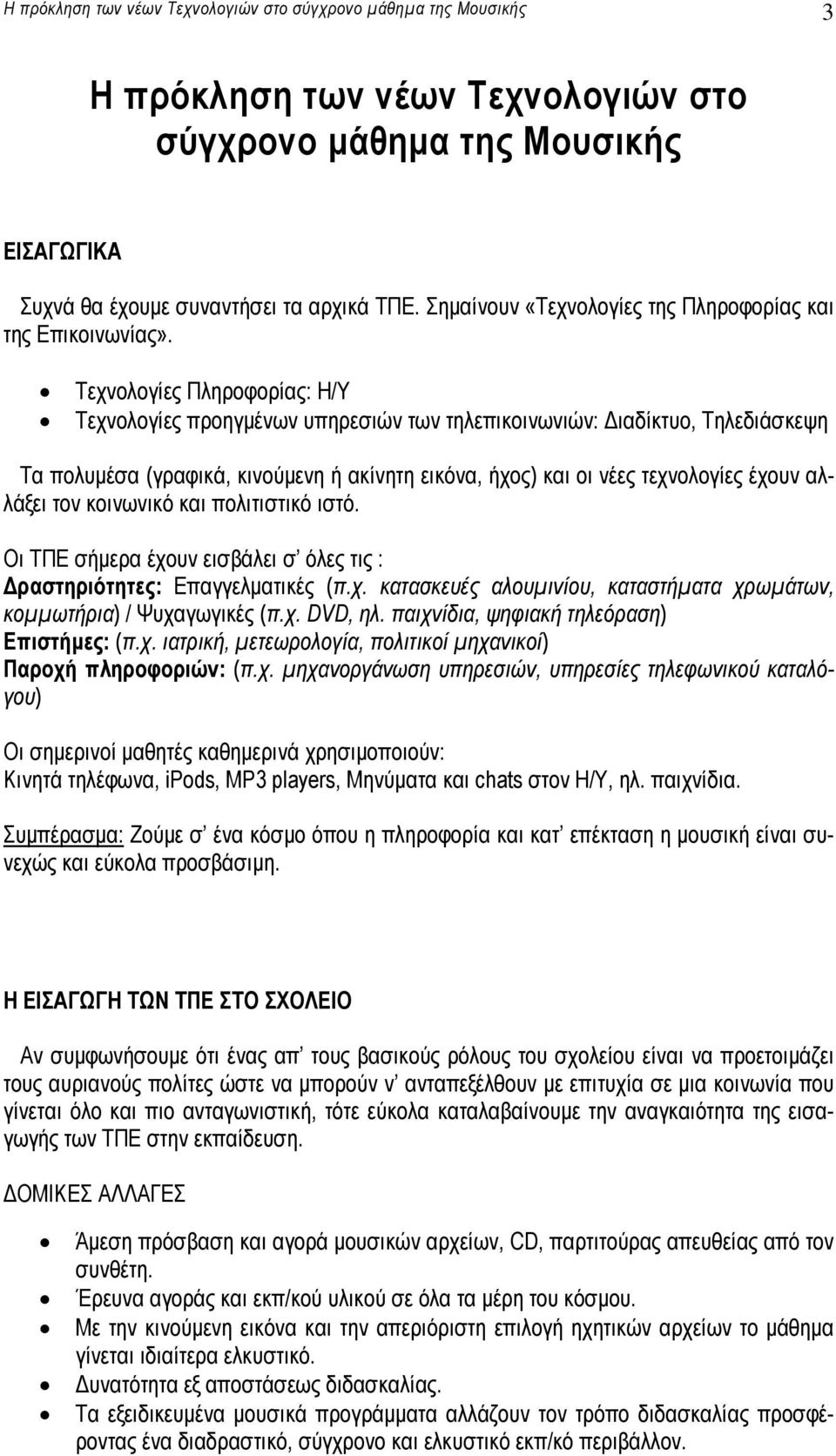 Τεχνολογίες Πληροφορίας: Η/Υ Τεχνολογίες προηγµένων υπηρεσιών των τηλεπικοινωνιών: ιαδίκτυο, Τηλεδιάσκεψη Τα πολυµέσα (γραφικά, κινούµενη ή ακίνητη εικόνα, ήχος) και οι νέες τεχνολογίες έχουν αλλάξει