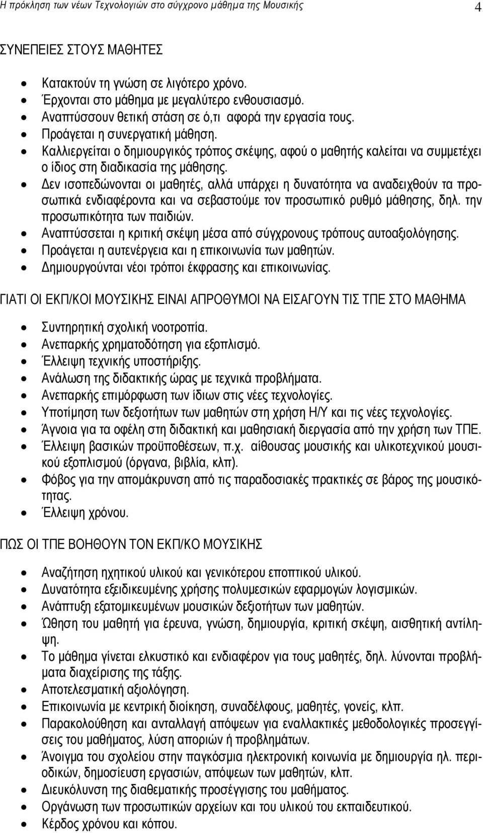 Καλλιεργείται ο δηµιουργικός τρόπος σκέψης, αφού ο µαθητής καλείται να συµµετέχει ο ίδιος στη διαδικασία της µάθησης.