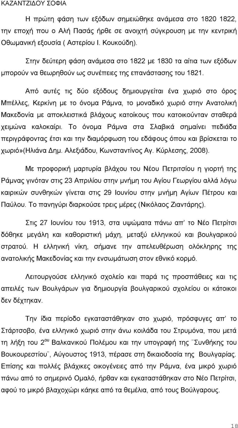 Από αυτές τις δύο εξόδους δημιουργείται ένα χωριό στο όρος Μπέλλες, Κερκίνη με το όνομα Ράμνα, το μοναδικό χωριό στην Ανατολική Μακεδονία με αποκλειστικά βλάχους κατοίκους που κατοικούνταν σταθερά