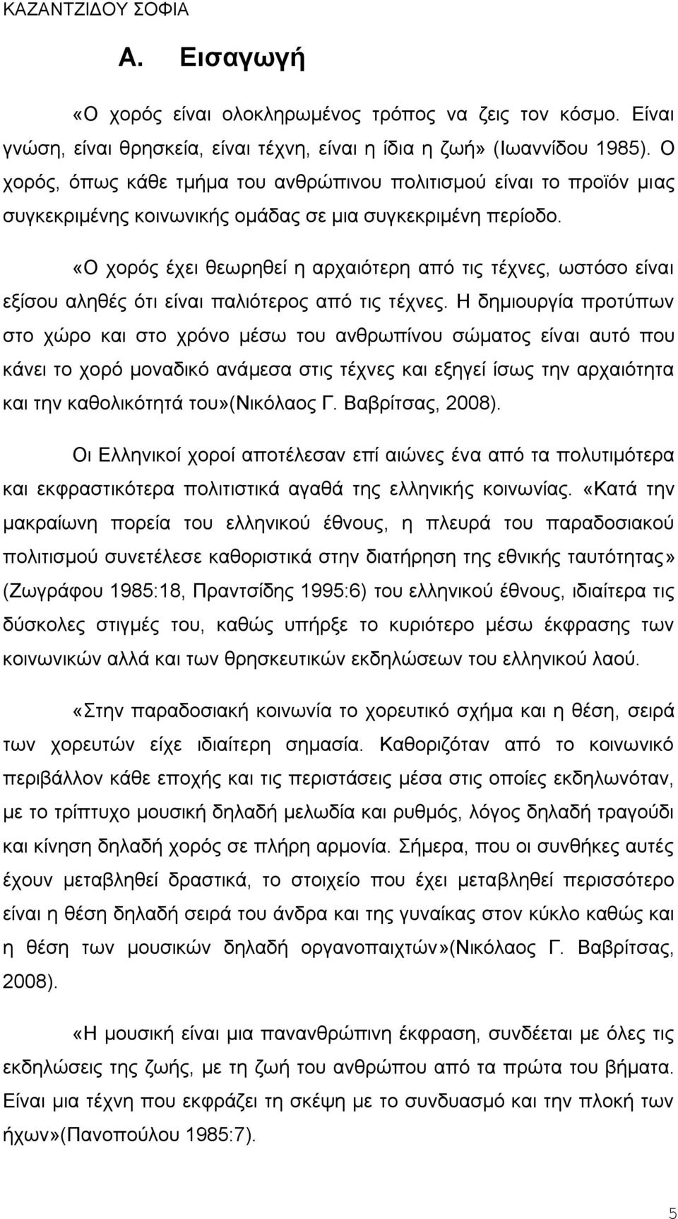 «Ο χορός έχει θεωρηθεί η αρχαιότερη από τις τέχνες, ωστόσο είναι εξίσου αληθές ότι είναι παλιότερος από τις τέχνες.