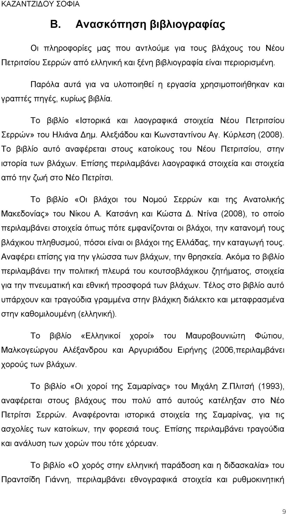 Αλεξιάδου και Κωνσταντίνου Αγ. Κύρλεση (2008). Το βιβλίο αυτό αναφέρεται στους κατοίκους του Νέου Πετριτσίου, στην ιστορία των βλάχων.