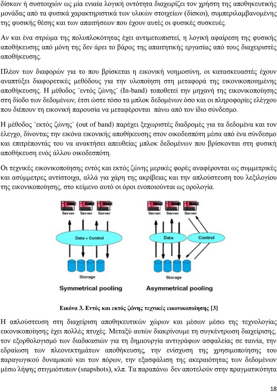 Αν και ένα στρώμα της πολυπλοκότητας έχει αντιμετωπιστεί, η λογική αφαίρεση της φυσικής αποθήκευσης από μόνη της δεν άρει το βάρος της απαιτητικής εργασίας από τους διαχειριστές αποθήκευσης.