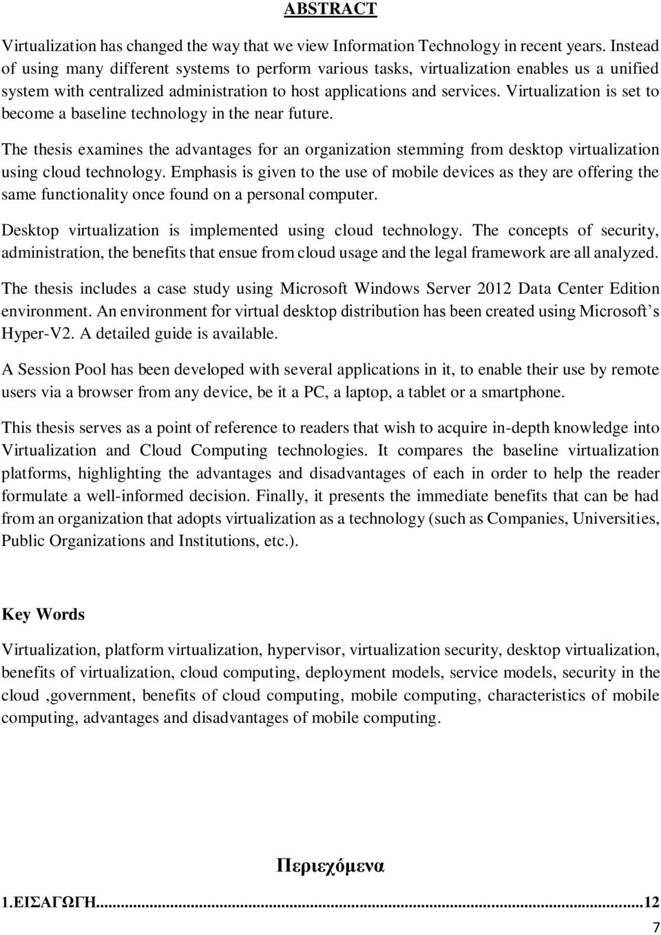 Virtualization is set to become a baseline technology in the near future. The thesis examines the advantages for an organization stemming from desktop virtualization using cloud technology.