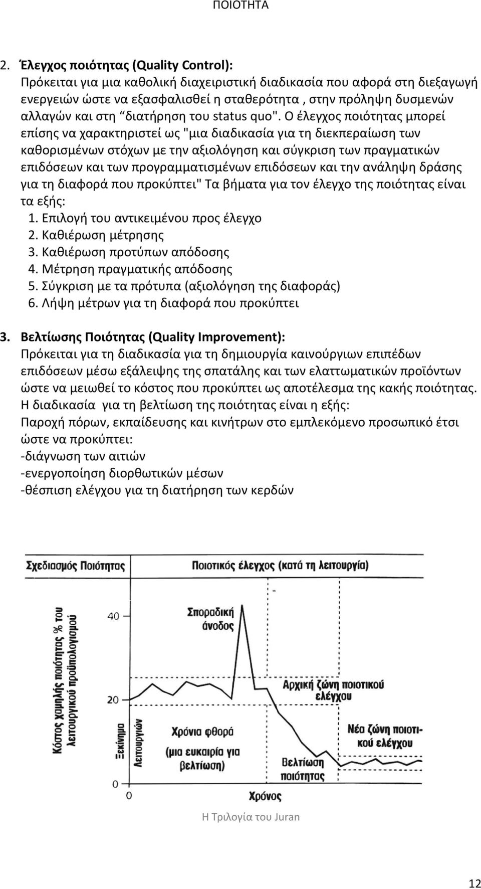 Ο έλεγχος ποιότητας μπορεί επίσης να χαρακτηριστεί ως "μια διαδικασία για τη διεκπεραίωση των καθορισμένων στόχων με την αξιολόγηση και σύγκριση των πραγματικών επιδόσεων και των προγραμματισμένων