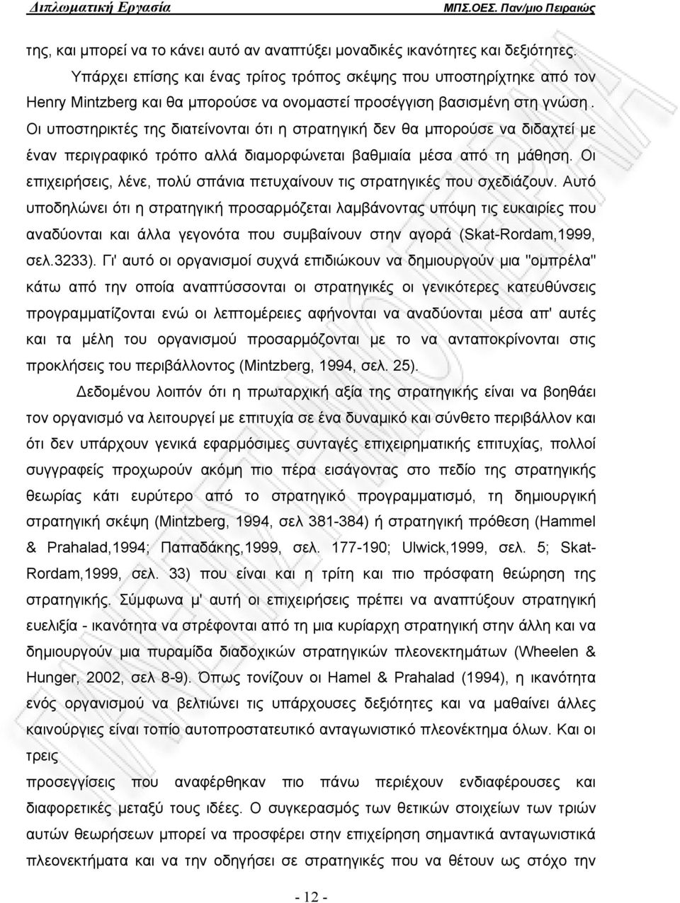 Οι υποστηρικτές της διατείνονται ότι η στρατηγική δεν θα μπορούσε να διδαχτεί με έναν περιγραφικό τρόπο αλλά διαμορφώνεται βαθμιαία μέσα από τη μάθηση.