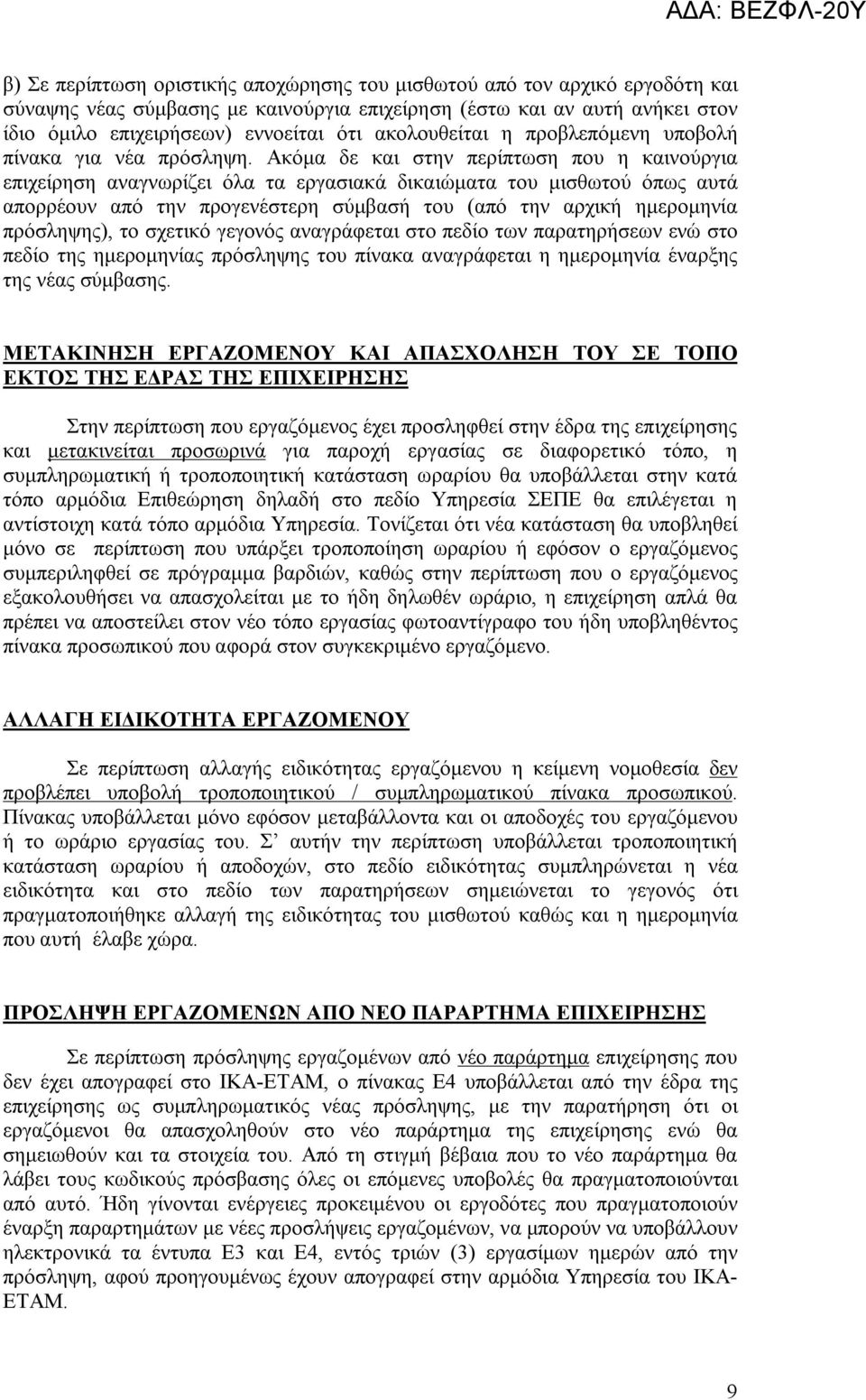 Ακόμα δε και στην περίπτωση που η καινούργια επιχείρηση αναγνωρίζει όλα τα εργασιακά δικαιώματα του μισθωτού όπως αυτά απορρέουν από την προγενέστερη σύμβασή του (από την αρχική ημερομηνία