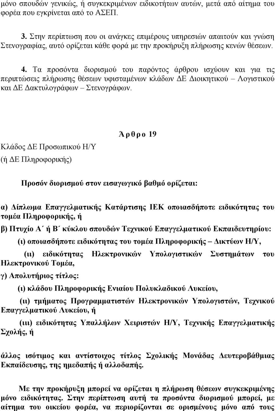 Τα προσόντα διορισμού του παρόντος άρθρου ισχύουν και για τις περιπτώσεις πλήρωσης θέσεων υφισταμένων κλάδων ΔΕ Διοικητικού Λογιστικού και ΔΕ Δακτυλογράφων Στενογράφων.