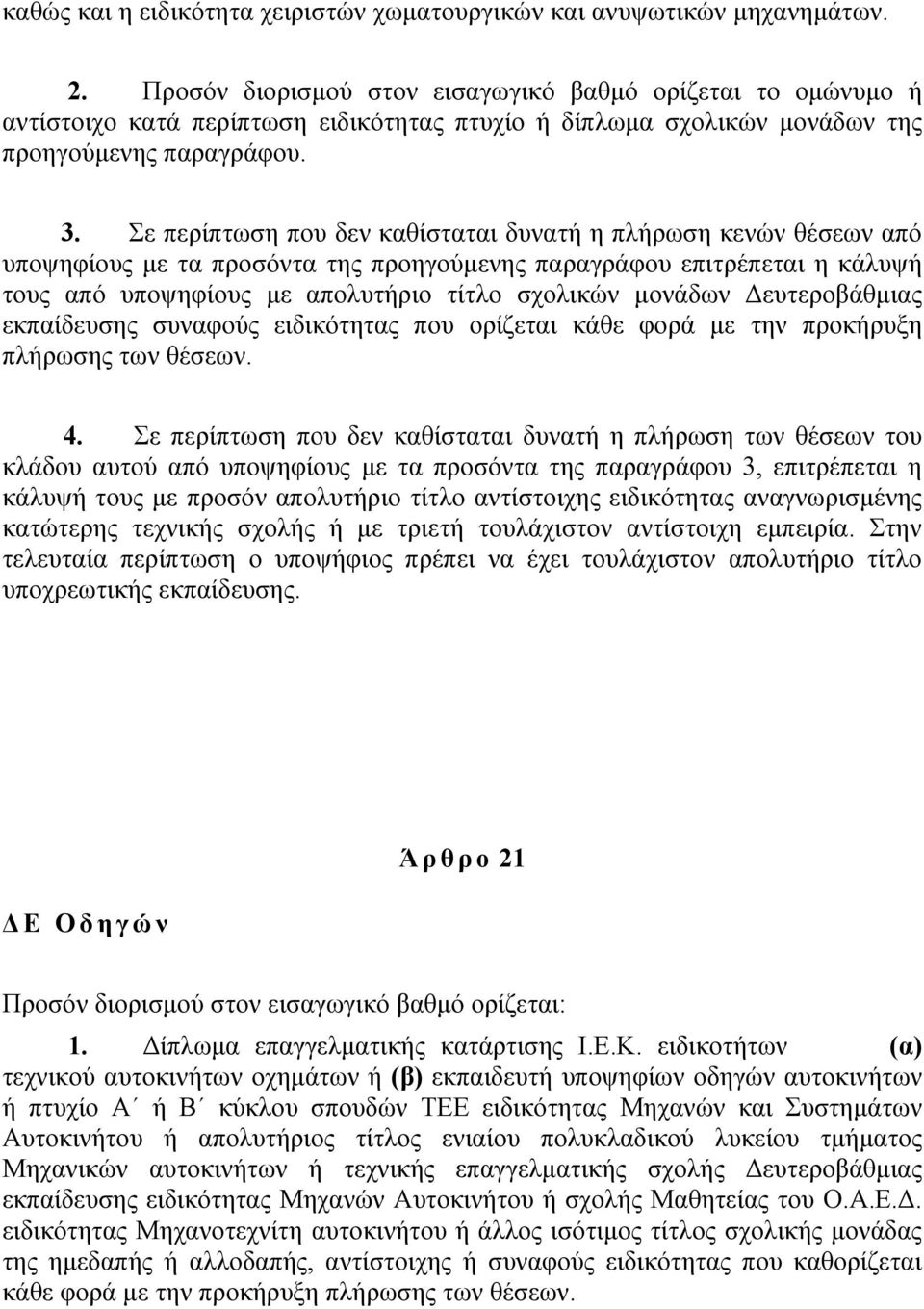 Σε περίπτωση που δεν καθίσταται δυνατή η πλήρωση κενών θέσεων από υποψηφίους με τα προσόντα της προηγούμενης παραγράφου επιτρέπεται η κάλυψή τους από υποψηφίους με απολυτήριο τίτλο σχολικών μονάδων