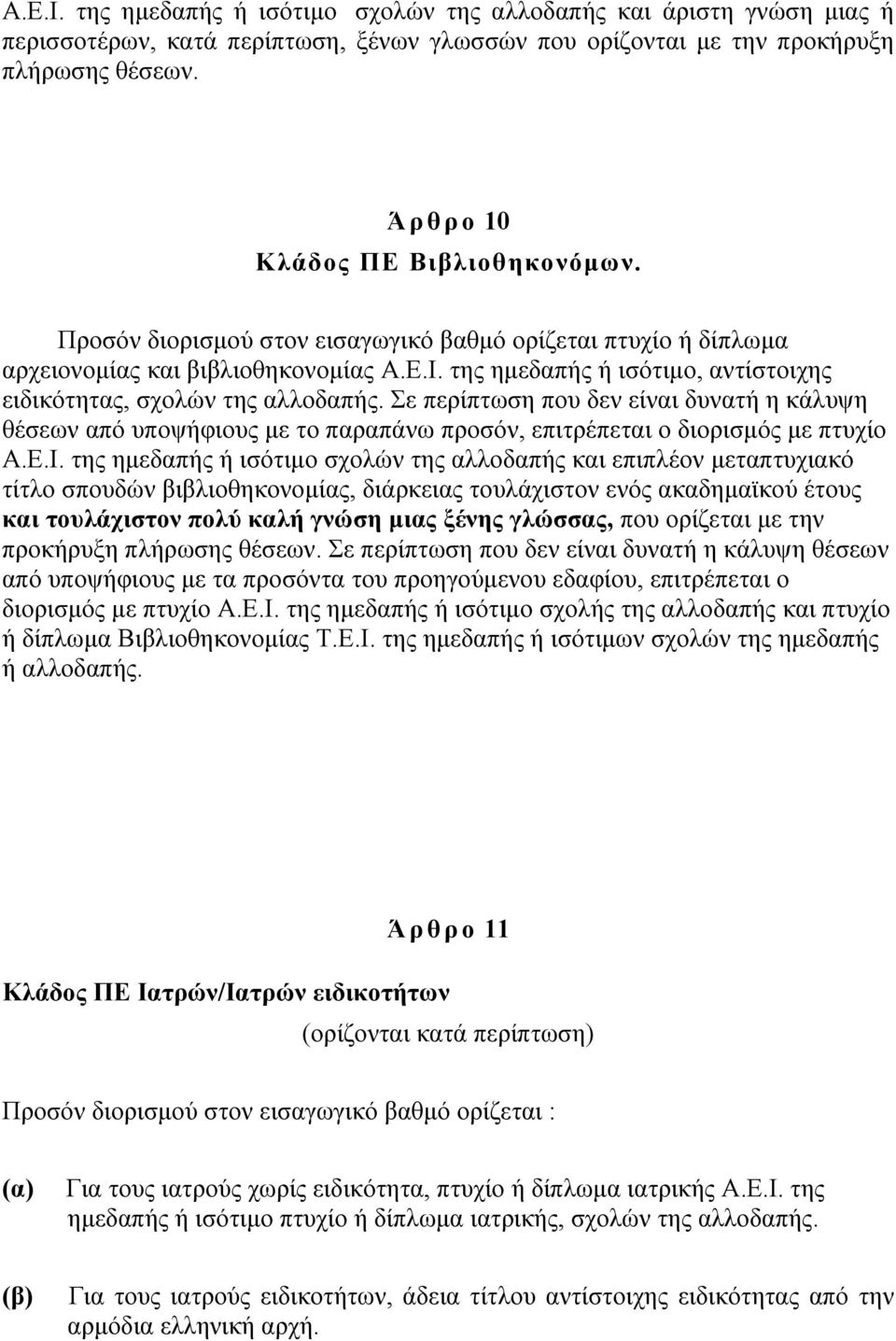 της ημεδαπής ή ισότιμο, αντίστοιχης ειδικότητας, σχολών της αλλοδαπής. Σε περίπτωση που δεν είναι δυνατή η κάλυψη θέσεων από υποψήφιους με το παραπάνω προσόν, επιτρέπεται ο διορισμός με πτυχίο Α.Ε.Ι.