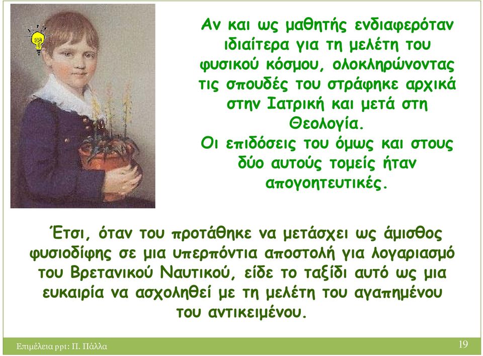 Έτσι, όταν του προτάθηκε να μετάσχει ως άμισθος φυσιοδίφης σε μια υπερπόντια αποστολή για λογαριασμό του Βρετανικού