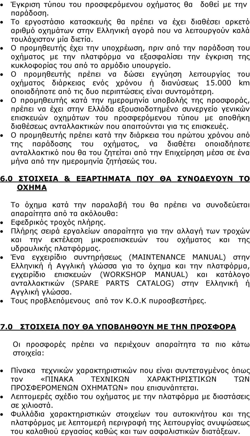 Ο προµηθευτής έχει την υποχρέωση, πριν από την παράδοση του οχήµατος µε την πλατφόρµα να εξασφαλίσει την έγκριση της κυκλοφορίας του από το αρµόδιο υπουργείο.