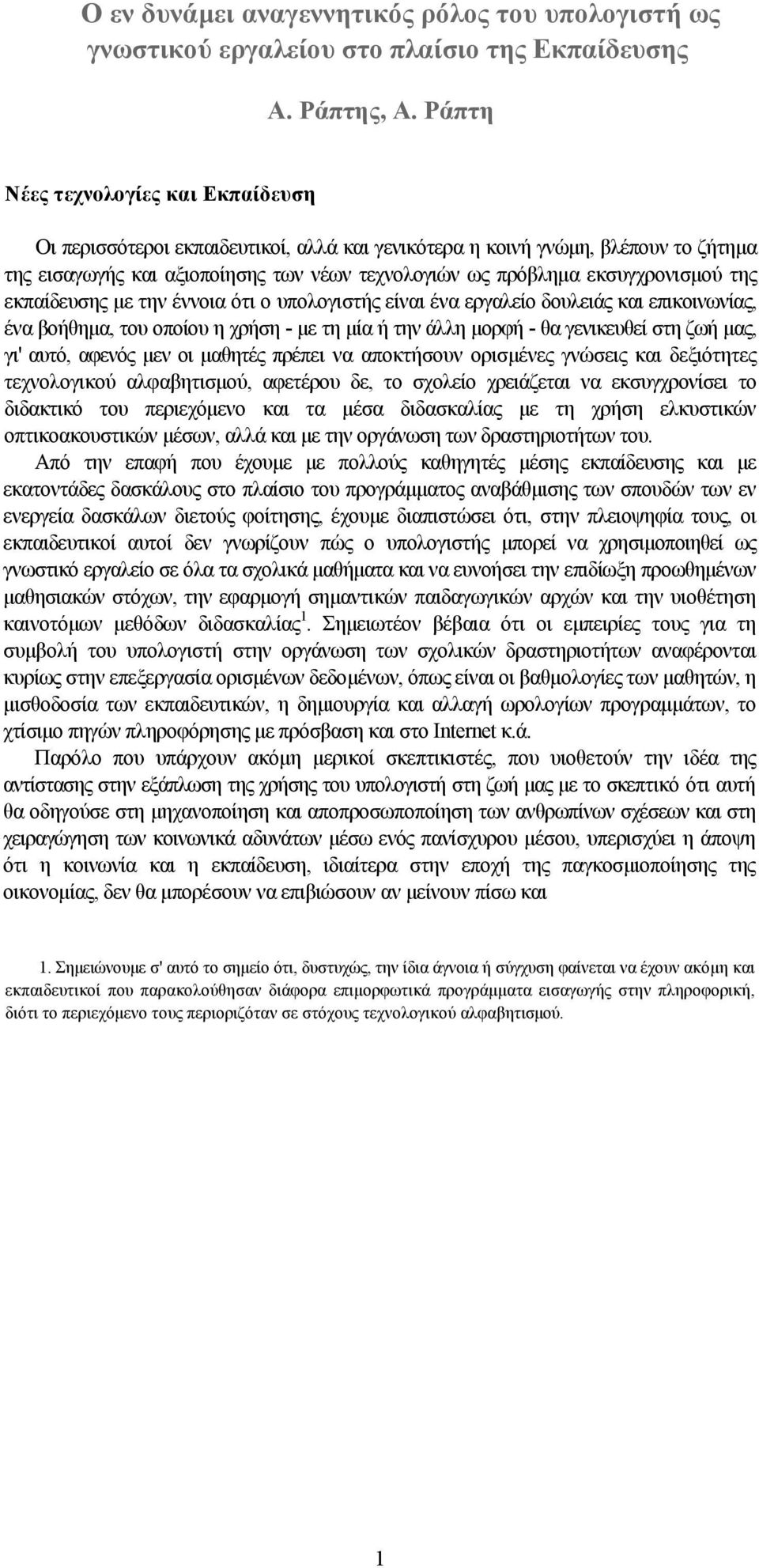 της εκπαίδευσης με την έννοια ότι ο υπολογιστής είναι ένα εργαλείο δουλειάς και επικοινωνίας, ένα βοήθημα, του οποίου η χρήση - με τη μία ή την άλλη μορφή - θα γενικευθεί στη ζωή μας, γι' αυτό,