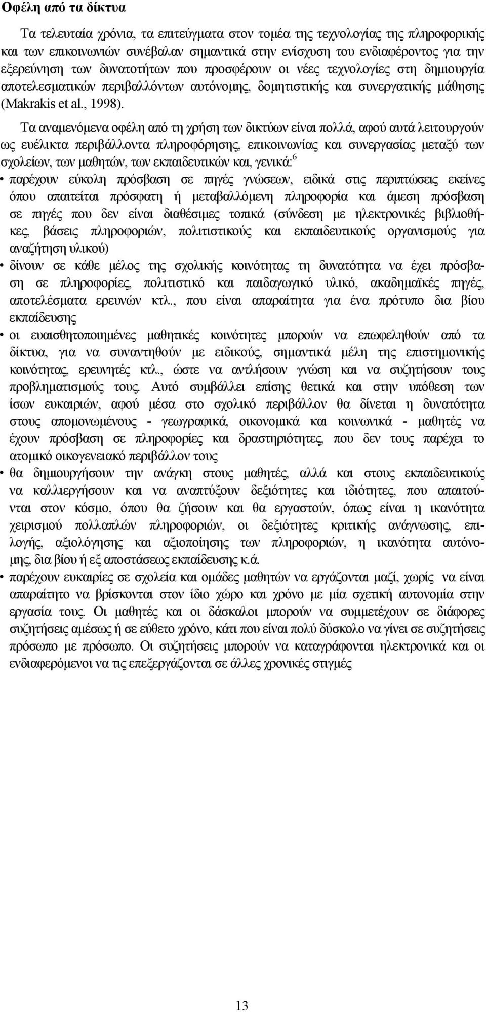 Τα αναμενόμενα οφέλη από τη χρήση των δικτύων είναι πολλά, αφού αυτά λειτουργούν ως ευέλικτα περιβάλλοντα πληροφόρησης, επικοινωνίας και συνεργασίας μεταξύ των σχολείων, των μαθητών, των