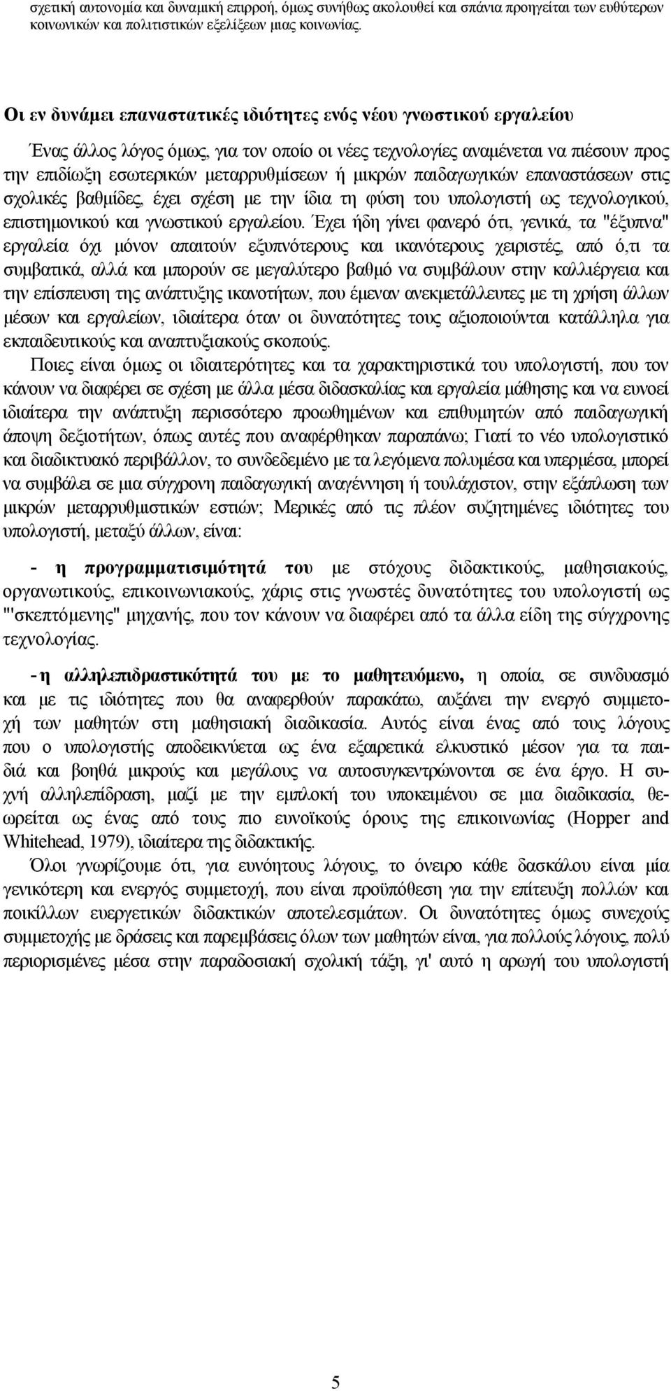 παιδαγωγικών επαναστάσεων στις σχολικές βαθμίδες, έχει σχέση με την ίδια τη φύση του υπολογιστή ως τεχνολογικού, επιστημονικού και γνωστικού εργαλείου.