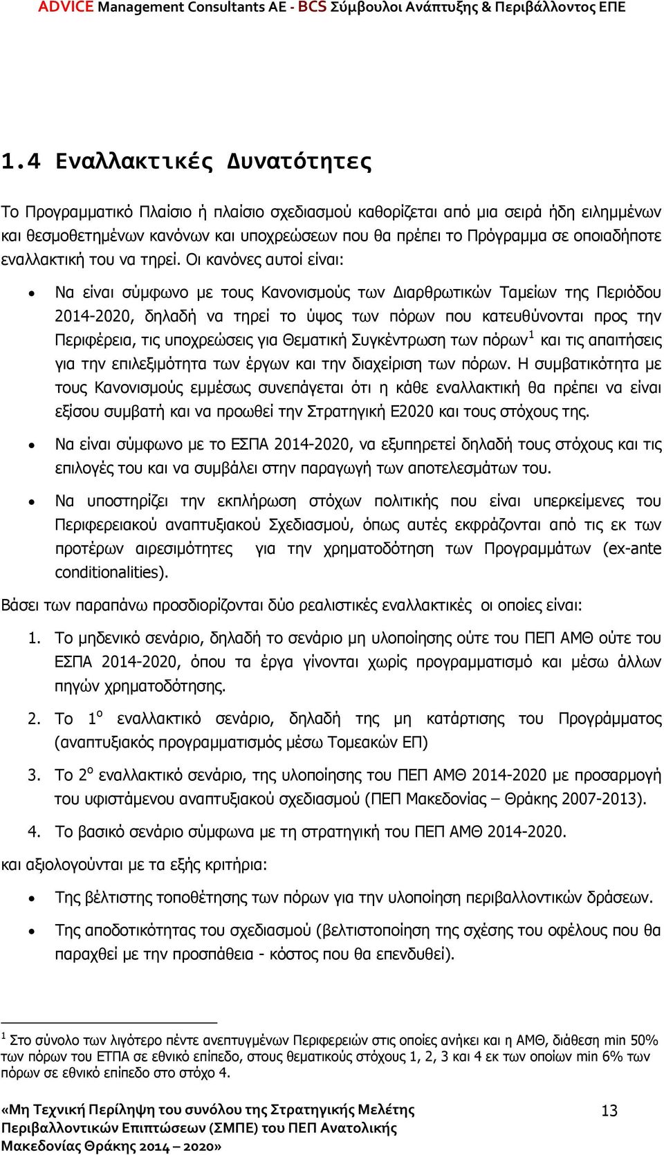 Οι κανόνες αυτοί είναι: Να είναι σύμφωνο με τους Κανονισμούς των Διαρθρωτικών Ταμείων της Περιόδου 2014-2020, δηλαδή να τηρεί το ύψος των πόρων που κατευθύνονται προς την Περιφέρεια, τις υποχρεώσεις