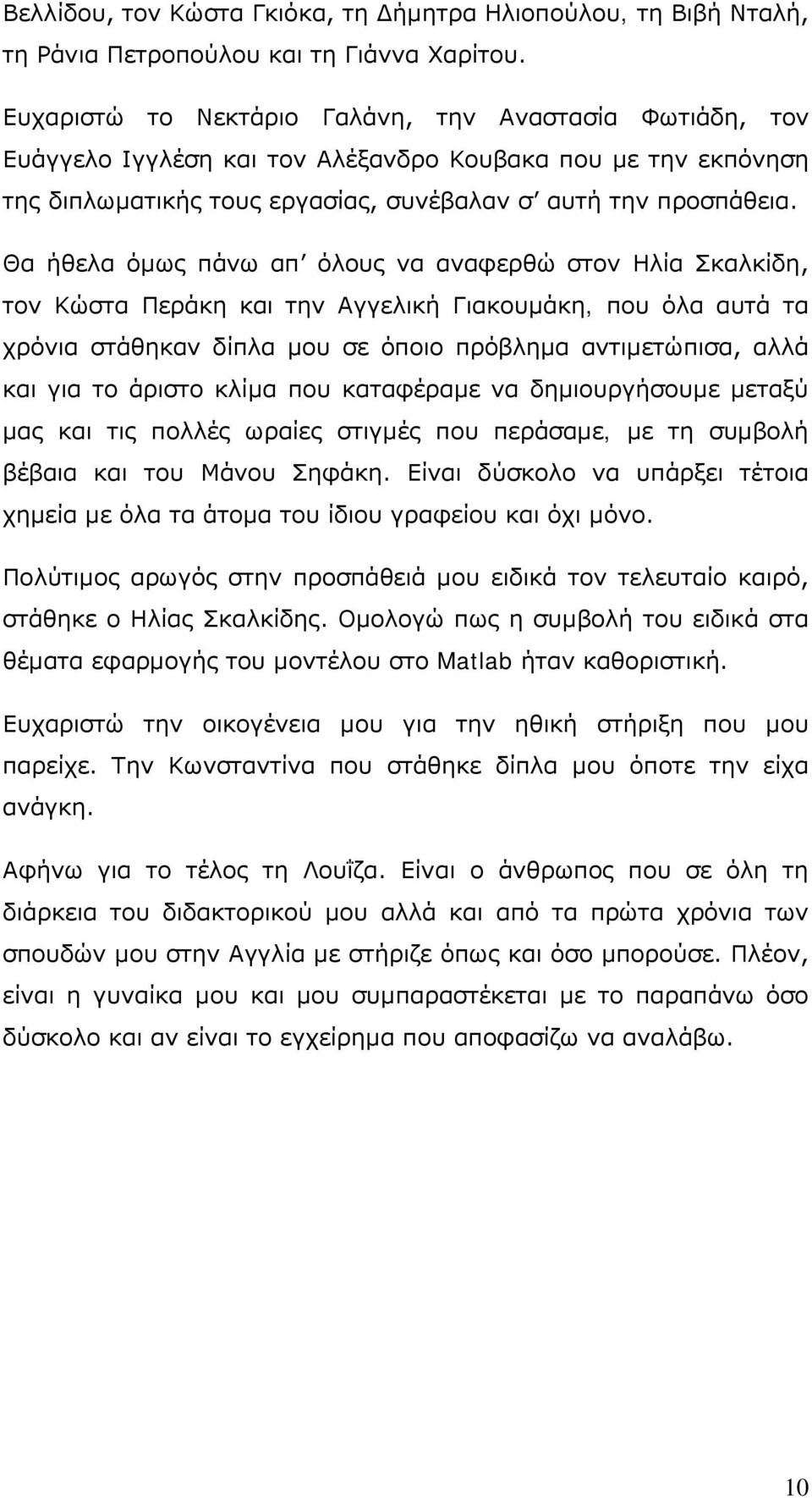 Θα ήθελα όμως πάνω απ όλους να αναφερθώ στον Ηλία Σκαλκίδη, τον Κώστα Περάκη και την Αγγελική Γιακουμάκη, που όλα αυτά τα χρόνια στάθηκαν δίπλα μου σε όποιο πρόβλημα αντιμετώπισα, αλλά και για το