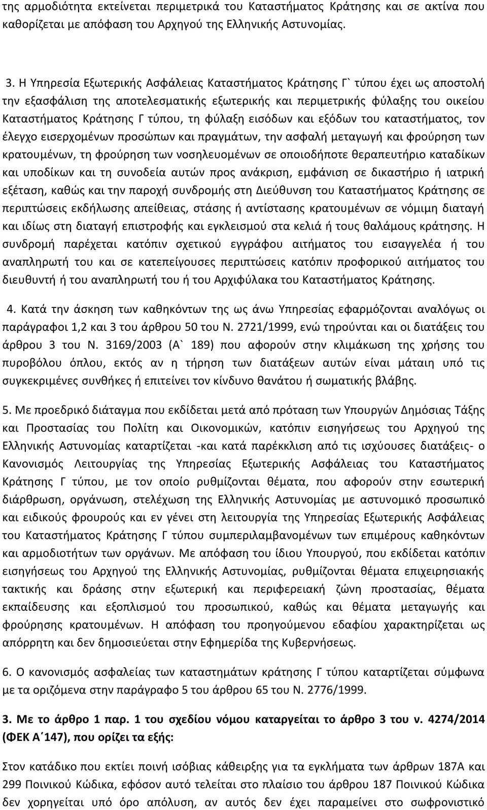 φύλαξη εισόδων και εξόδων του καταστήματος, τον έλεγχο εισερχομένων προσώπων και πραγμάτων, την ασφαλή μεταγωγή και φρούρηση των κρατουμένων, τη φρούρηση των νοσηλευομένων σε οποιοδήποτε θεραπευτήριο