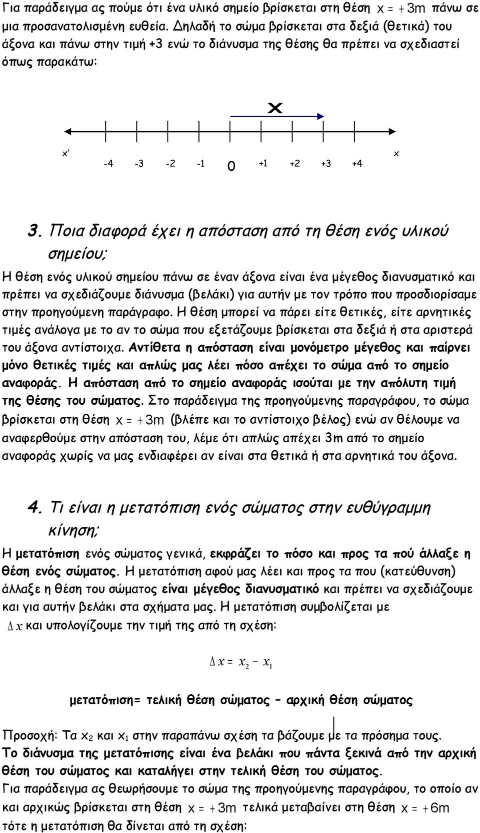 Ποια διαφορά έχει η απόσταση από τη θέση ενός υλικού σημείου; Η θέση ενός υλικού σημείου πάνω σε έναν άξονα είναι ένα μέγεθος διανυσματικό και πρέπει να σχεδιάζουμε διάνυσμα (βελάκι) για αυτήν με τον