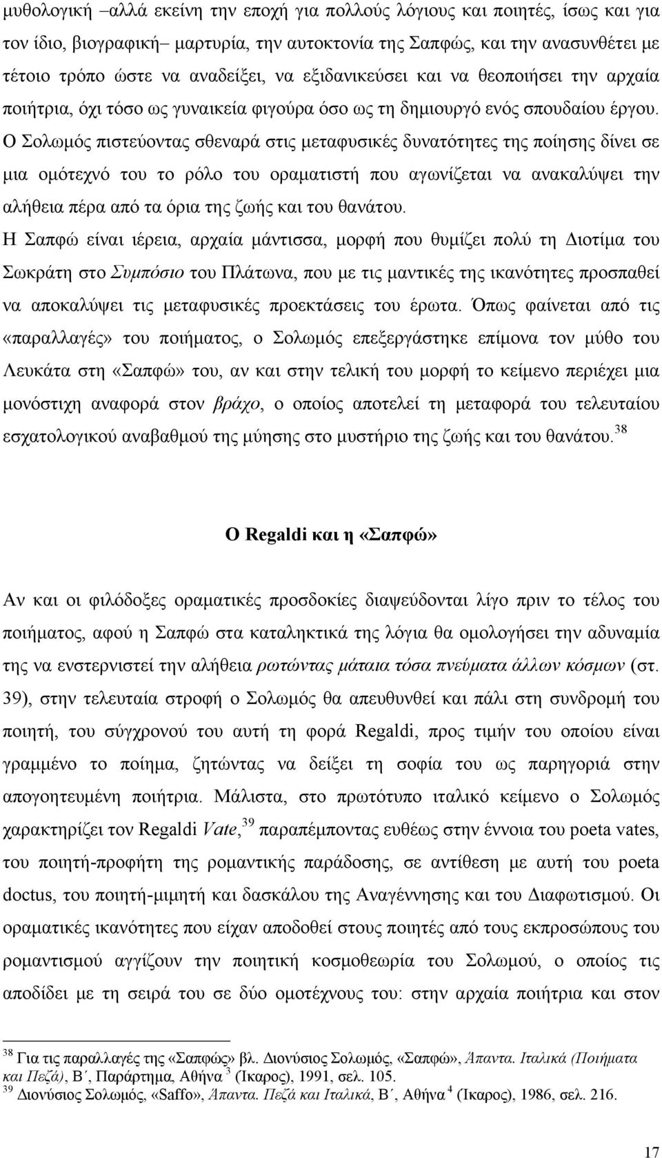 Ο Σολωμός πιστεύοντας σθεναρά στις μεταφυσικές δυνατότητες της ποίησης δίνει σε μια ομότεχνό του το ρόλο του οραματιστή που αγωνίζεται να ανακαλύψει την αλήθεια πέρα από τα όρια της ζωής και του