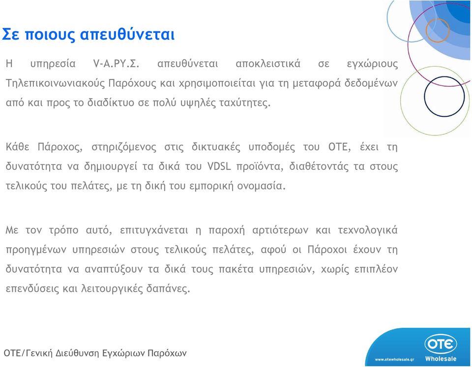 Κάθε Πάροχος, στηριζόµενος στις δικτυακές υποδοµές του ΟΤΕ, έχει τη δυνατότητα να δηµιουργεί τα δικά του VDSL προϊόντα, διαθέτοντάς τα στους τελικούς του πελάτες,