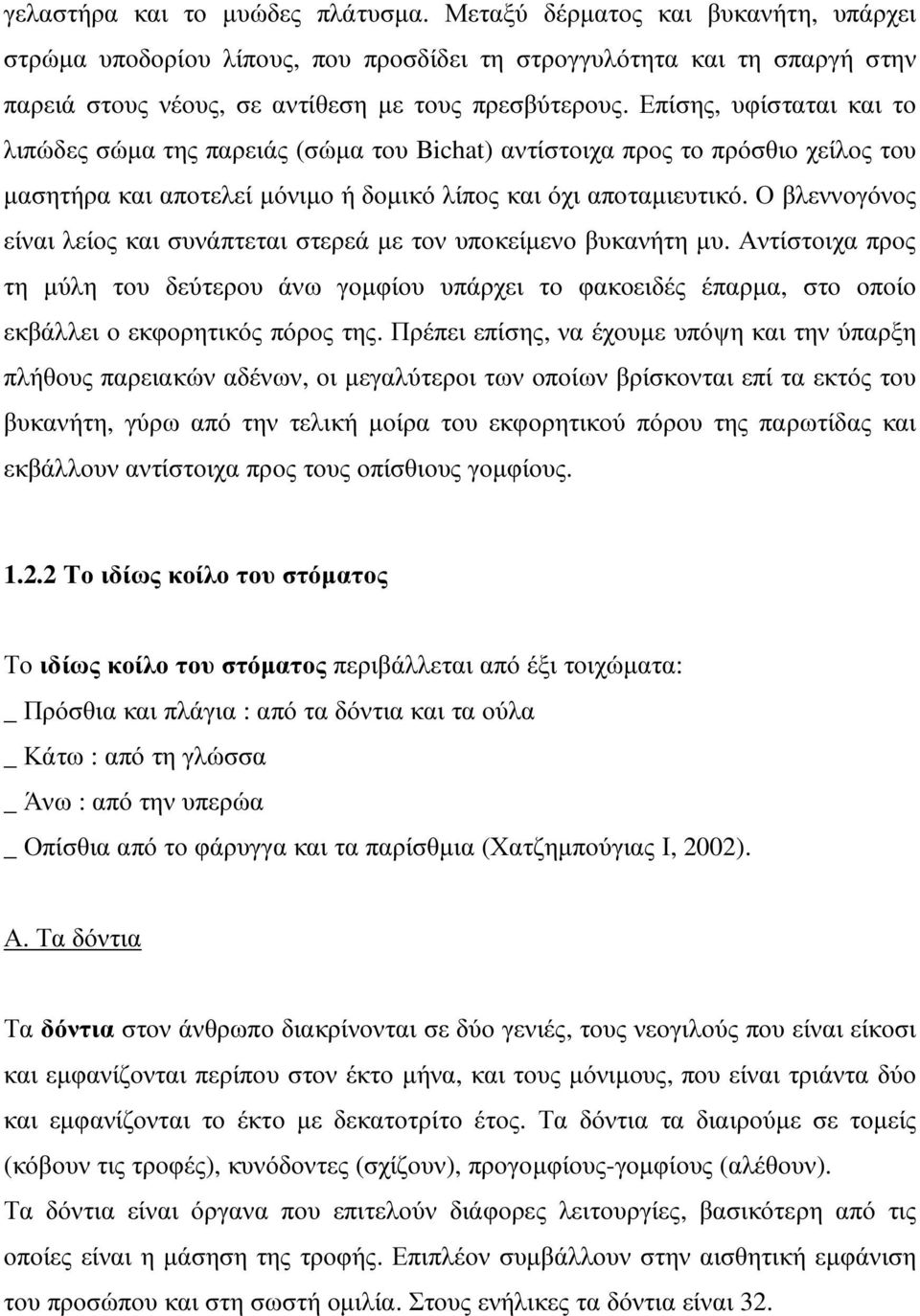 Ο βλεννογόνος είναι λείος και συνάπτεται στερεά µε τον υποκείµενο βυκανήτη µυ. Αντίστοιχα προς τη µύλη του δεύτερου άνω γοµφίου υπάρχει το φακοειδές έπαρµα, στο οποίο εκβάλλει ο εκφορητικός πόρος της.