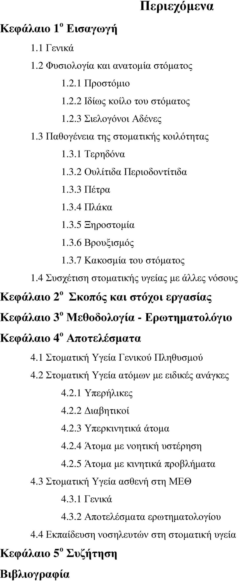 4 Συσχέτιση στοµατικής υγείας µε άλλες νόσους Κεφάλαιο 2 ο Σκοπός και στόχοι εργασίας Κεφάλαιο 3 ο Μεθοδολογία - Ερωτηµατολόγιο Κεφάλαιο 4 ο Αποτελέσµατα 4.1 Στοµατική Υγεία Γενικού Πληθυσµού 4.