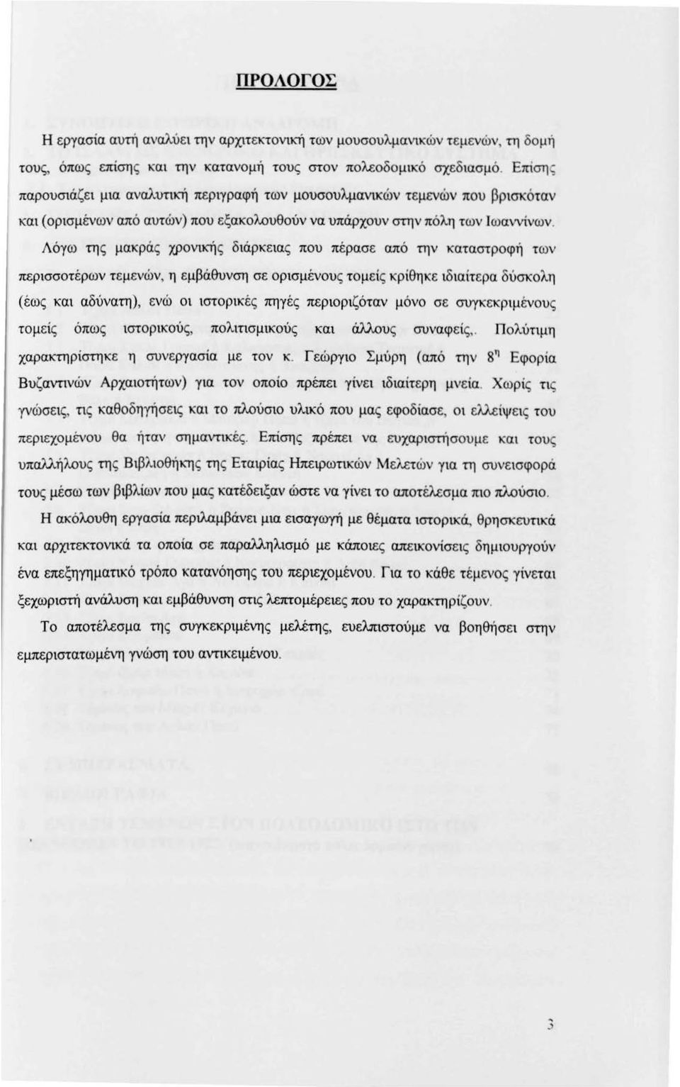 Λόγω της μακράς χρονικής διάρκειας που πέρασε από την καταστροφή των περισσοτέρων τεμενών, η εμβάθυνση σε ορισμένους τομείς κρίθηκε ιδιαίτερα δύσκολη (έως και αδύνατη), ενώ οι ιστορικές πηγές