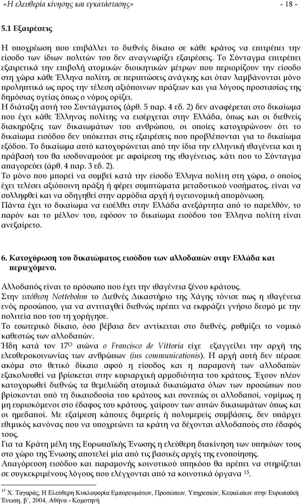 την τέλεση αξιόποινων πράξεων και για λόγους προστασίας της δηµόσιας υγείας όπως ο νόµος ορίζει. Η διάταξη αυτή του Συντάγµατος (άρθ. 5 παρ. 4 εδ.