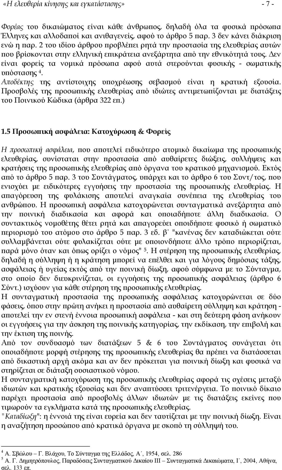 εν είναι φορείς τα νοµικά πρόσωπα αφού αυτά στερούνται φυσικής - σωµατικής υπόστασης 4. Αποδέκτης της αντίστοιχης υποχρέωσης σεβασµού είναι η κρατική εξουσία.