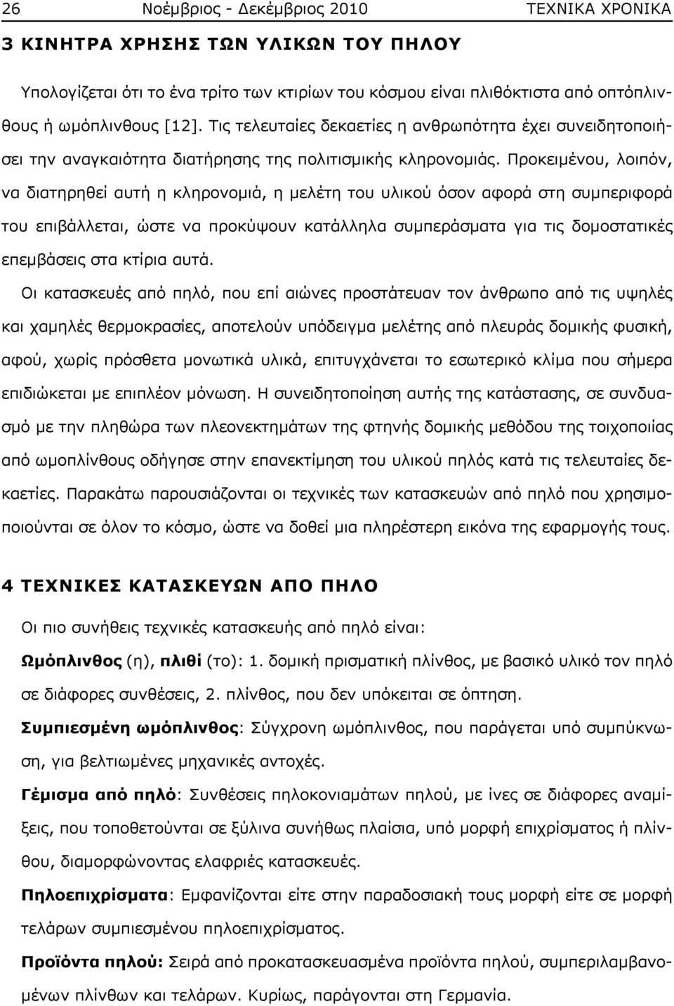 Προκειμένου, λοιπόν, να διατηρηθεί αυτή η κληρονομιά, η μελέτη του υλικού όσον αφορά στη συμπεριφορά του επιβάλλεται, ώστε να προκύψουν κατάλληλα συμπεράσματα για τις δομοστατικές επεμβάσεις στα