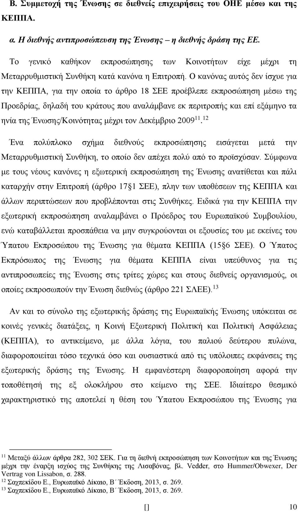 Ο κανόνας αυτός δεν ίσχυε για την ΚΕΠΠΑ, για την οποία το άρθρο 18 ΣΕΕ προέβλεπε εκπροσώπηση μέσω της Προεδρίας, δηλαδή του κράτους που αναλάμβανε εκ περιτροπής και επί εξάμηνο τα ηνία της