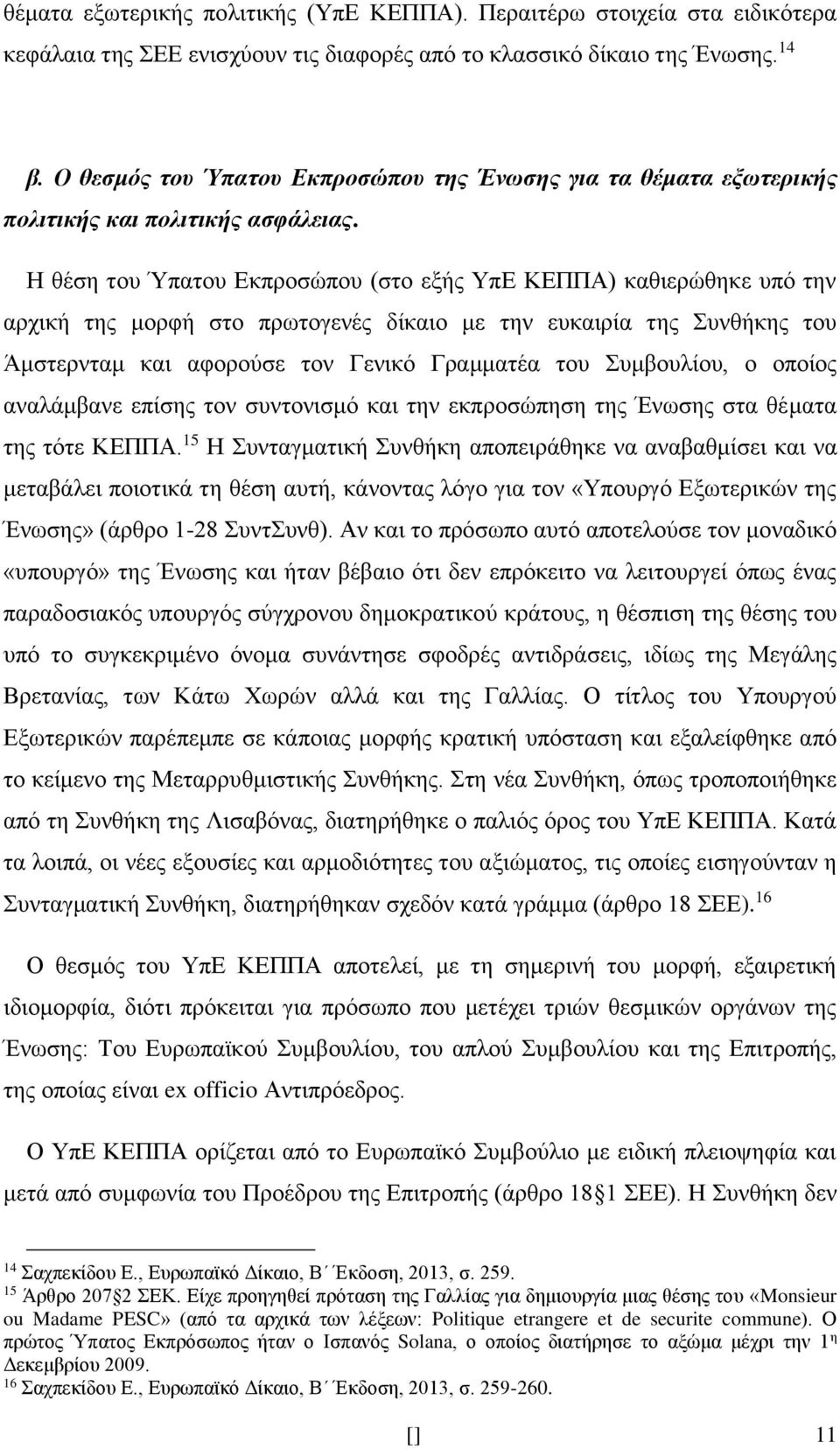 Η θέση του Ύπατου Εκπροσώπου (στο εξής ΥπΕ ΚΕΠΠΑ) καθιερώθηκε υπό την αρχική της μορφή στο πρωτογενές δίκαιο με την ευκαιρία της Συνθήκης του Άμστερνταμ και αφορούσε τον Γενικό Γραμματέα του