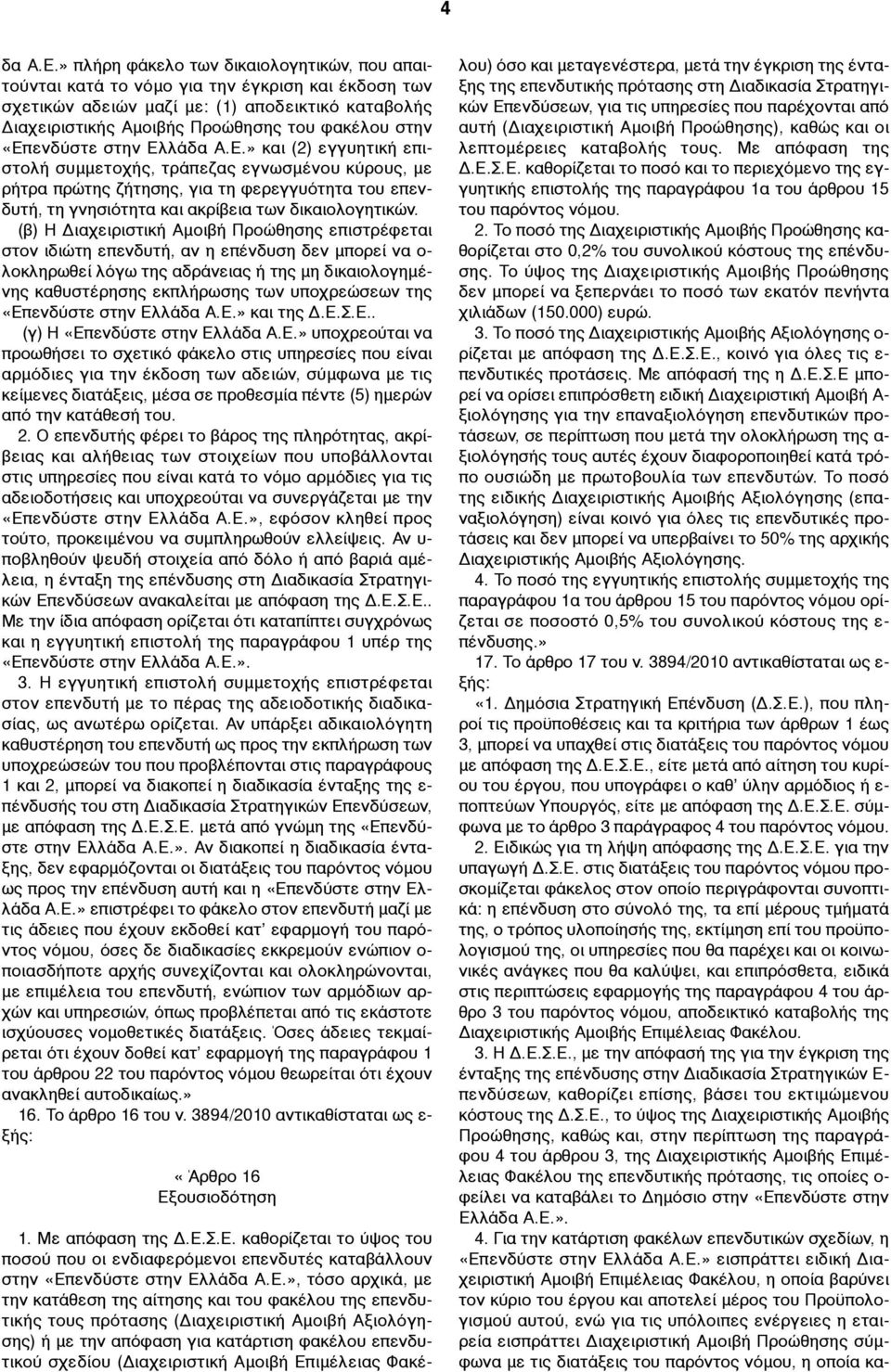 «Επενδύστε στην Ελλάδα Α.Ε.» και (2) εγγυητική επιστολή συµµετοχής, τράπεζας εγνωσµένου κύρους, µε ρήτρα πρώτης ζήτησης, για τη φερεγγυότητα του επενδυτή, τη γνησιότητα και ακρίβεια των δικαιολογητικών.