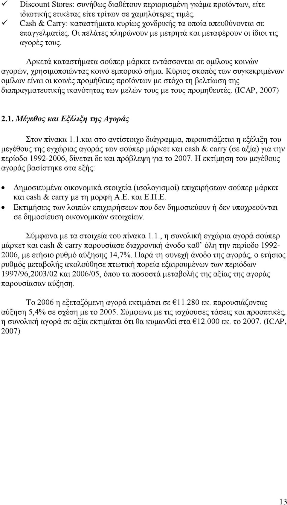 Αρκετά καταστήματα σούπερ μάρκετ εντάσσονται σε ομίλους κοινών αγορών, χρησιμοποιώντας κοινό εμπορικό σήμα.