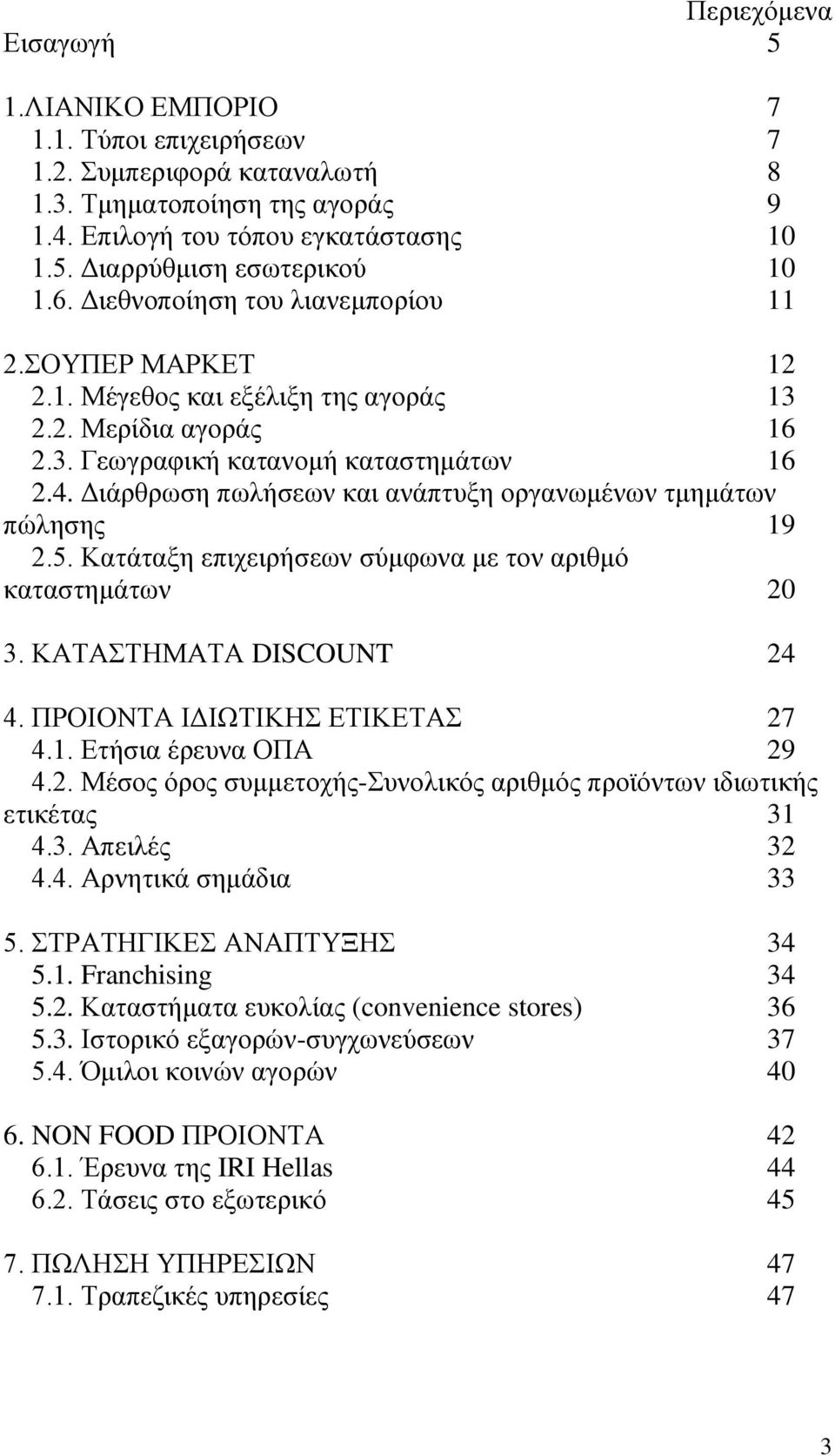 Διάρθρωση πωλήσεων και ανάπτυξη οργανωμένων τμημάτων πώλησης 19 2.5. Κατάταξη επιχειρήσεων σύμφωνα με τον αριθμό καταστημάτων 20 3. ΚΑΤΑΣΤΗΜΑΤΑ DISCOUNT 24 4. ΠΡΟΙΟΝΤΑ ΙΔΙΩΤΙΚΗΣ ΕΤΙΚΕΤΑΣ 27 4.1. Ετήσια έρευνα ΟΠΑ 29 4.