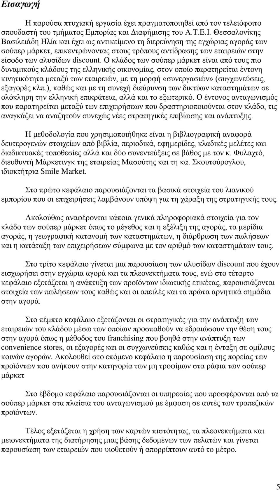 Ο κλάδος των σούπερ μάρκετ είναι από τους πιο δυναμικούς κλάδους της ελληνικής οικονομίας, στον οποίο παρατηρείται έντονη κινητικότητα μεταξύ των εταιρειών, με τη μορφή «συνεργασιών» (συγχωνεύσεις,