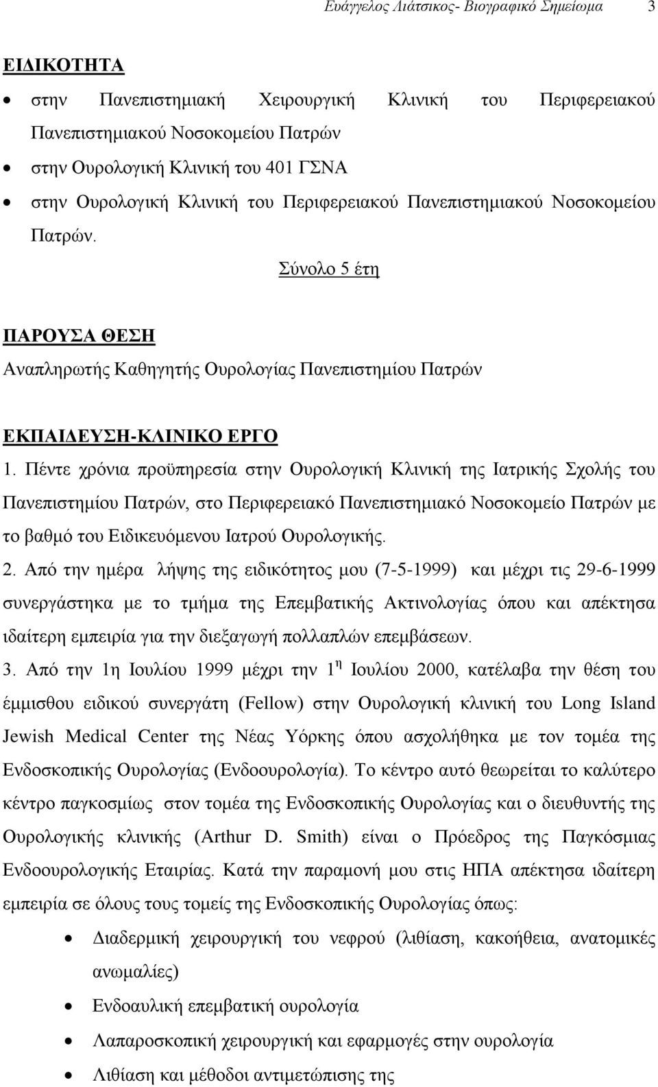 Πέντε χρόνια προϋπηρεσία στην Ουρολογική Κλινική της Ιατρικής Σχολής του Πανεπιστημίου Πατρών, στο Περιφερειακό Πανεπιστημιακό Νοσοκομείο Πατρών με το βαθμό του Ειδικευόμενου Ιατρού Ουρολογικής. 2.