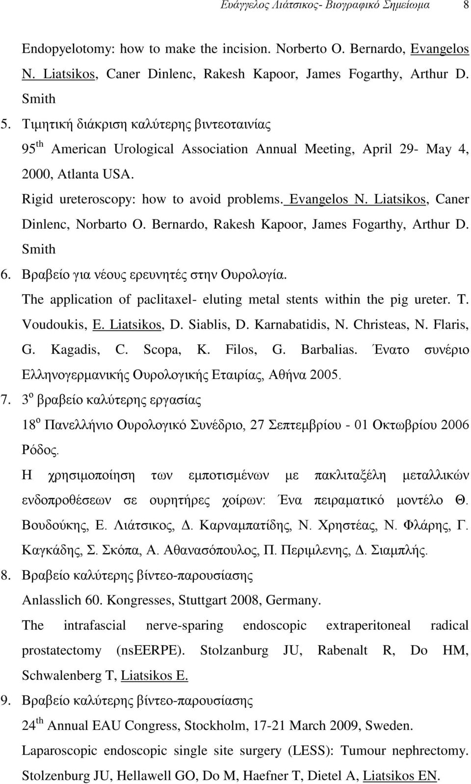 Liatsikos, Caner Dinlenc, Norbarto O. Bernardo, Rakesh Kapoor, James Fogarthy, Arthur D. Smith 6. Βραβείο για νέους ερευνητές στην Ουρολογία.