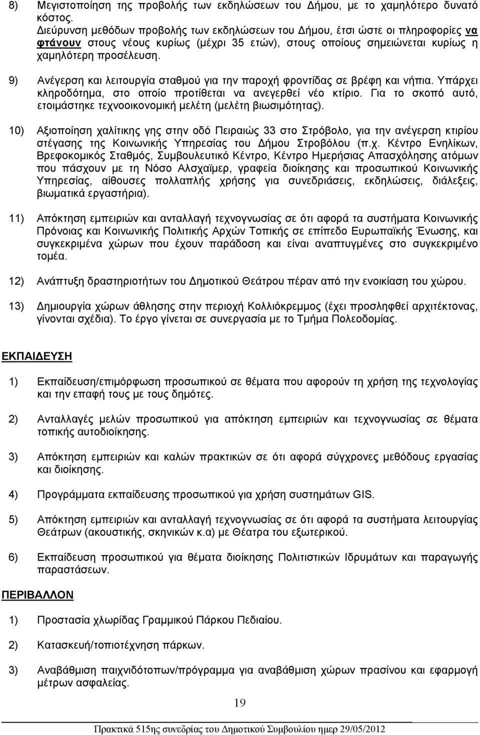 9) Ανέγερση και λειτουργία σταθμού για την παροχή φροντίδας σε βρέφη και νήπια. Υπάρχει κληροδότημα, στο οποίο προτίθεται να ανεγερθεί νέο κτίριο.