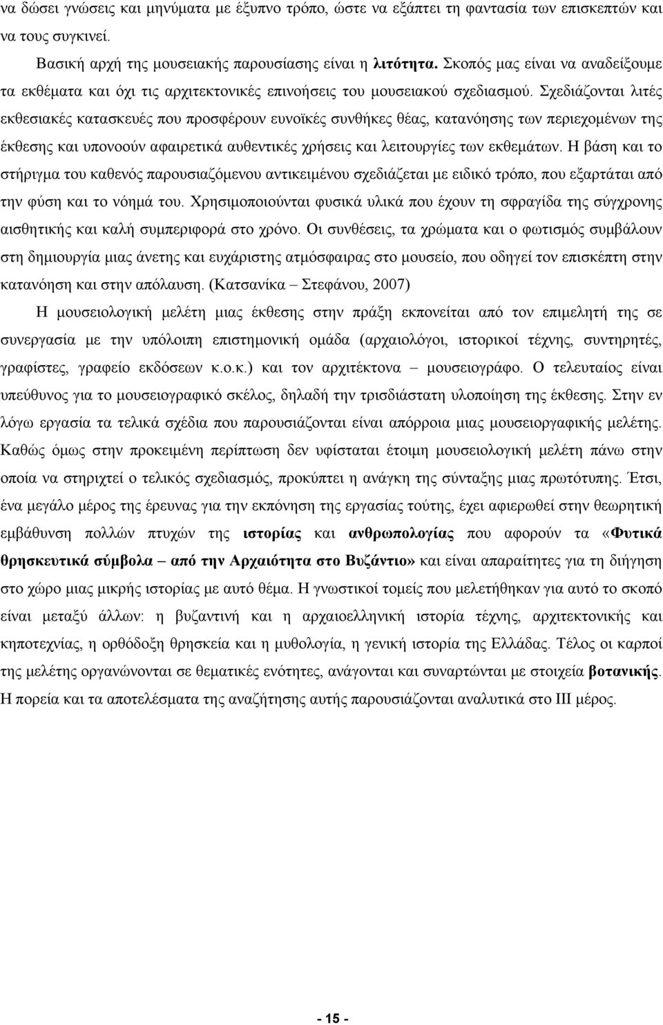 Σχεδιάζονται λιτές εκθεσιακές κατασκευές που προσφέρουν ευνοϊκές συνθήκες θέας, κατανόησης των περιεχομένων της έκθεσης και υπονοούν αφαιρετικά αυθεντικές χρήσεις και λειτουργίες των εκθεμάτων.