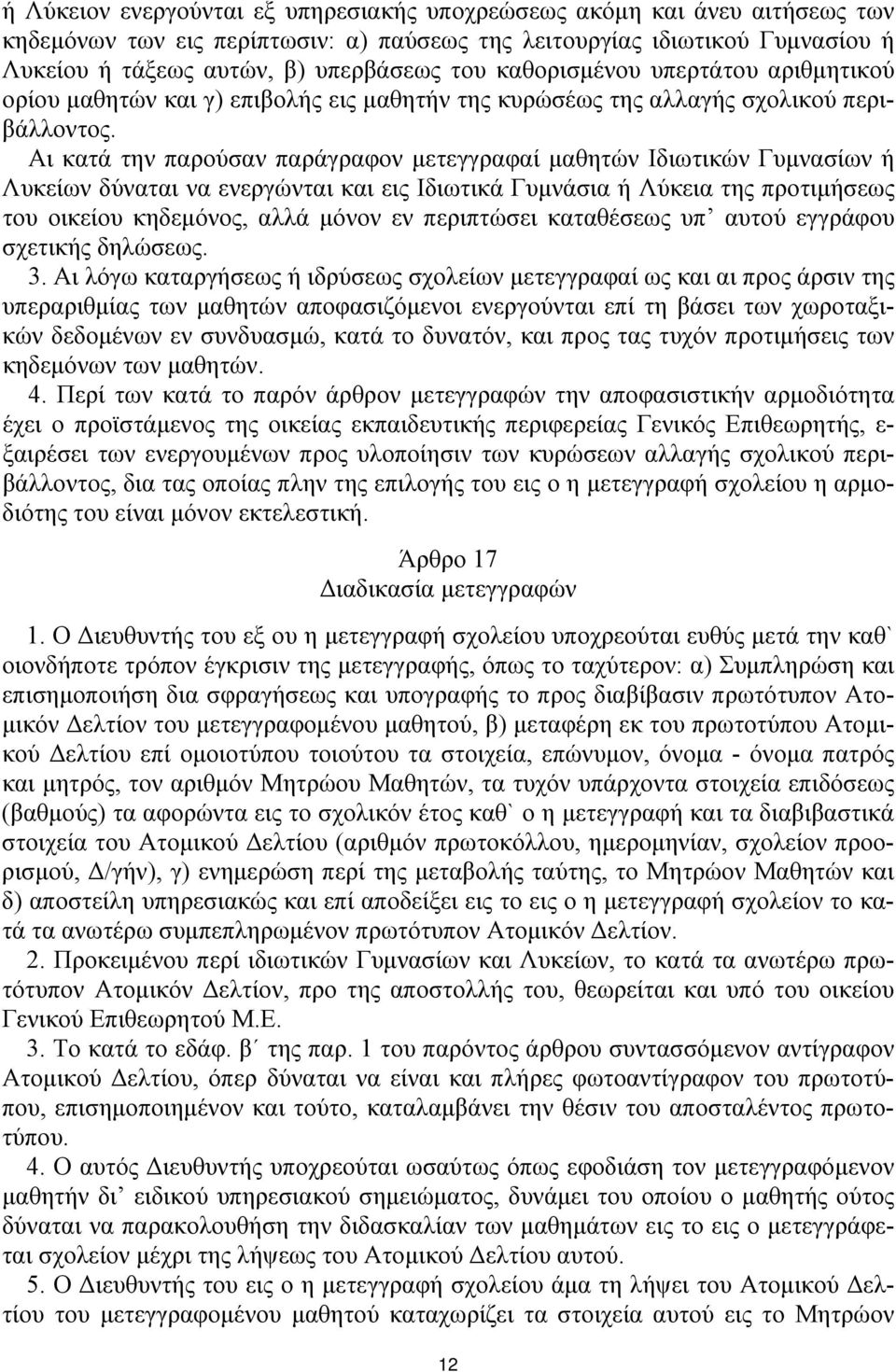 Αι κατά την παρούσαν παράγραφον μετεγγραφαί μαθητών Ιδιωτικών Γυμνασίων ή Λυκείων δύναται να ενεργώνται και εις Ιδιωτικά Γυμνάσια ή Λύκεια της προτιμήσεως του οικείου κηδεμόνος, αλλά μόνον εν