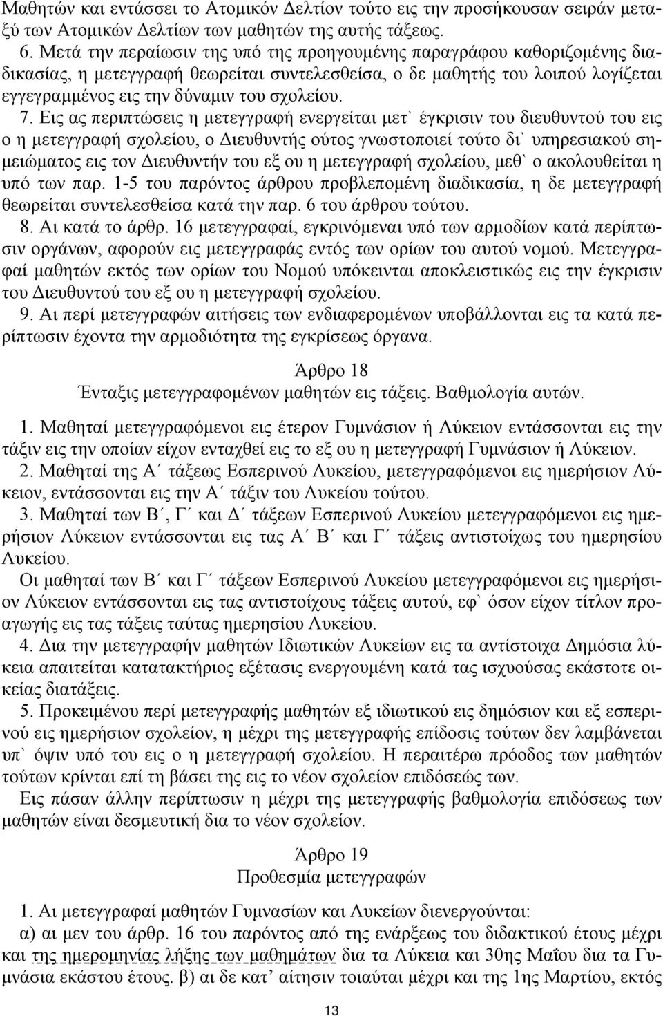 Εις ας περιπτώσεις η μετεγγραφή ενεργείται μετ` έγκρισιν του διευθυντού του εις ο η μετεγγραφή σχολείου, ο Διευθυντής ούτος γνωστοποιεί τούτο δι` υπηρεσιακού σημειώματος εις τον Διευθυντήν του εξ ου