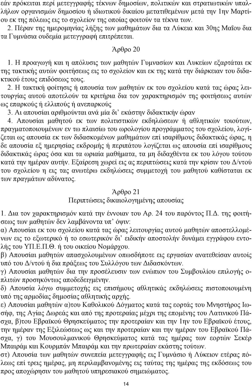 Η προαγωγή και η απόλυσις των μαθητών Γυμνασίων και Λυκείων εξαρτάται εκ της τακτικής αυτών φοιτήσεως εις το σχολείον και εκ της κατά την διάρκειαν του διδακτικού έτους επιδόσεως τους. 2.