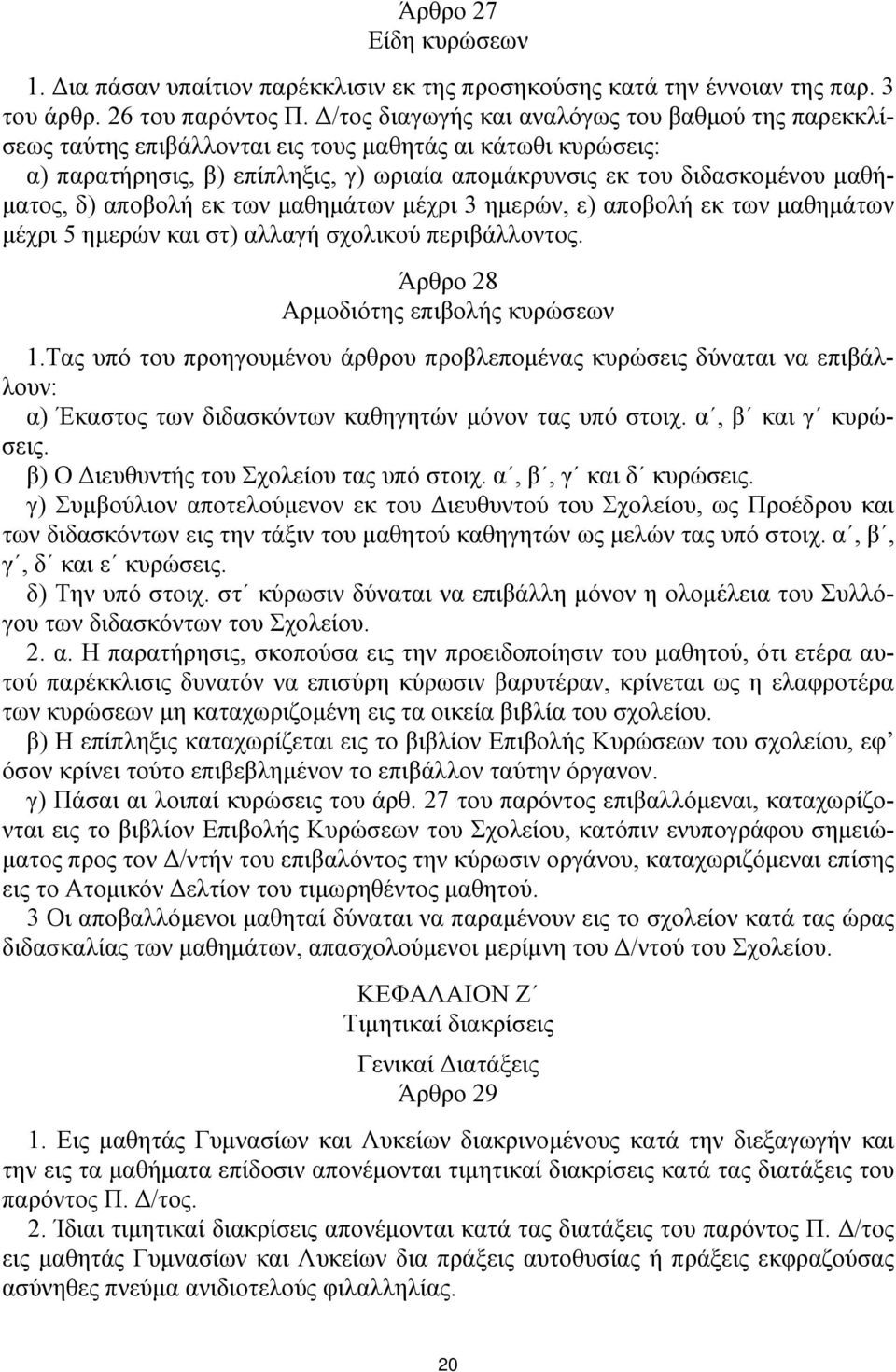 αποβολή εκ των μαθημάτων μέχρι 3 ημερών, ε) αποβολή εκ των μαθημάτων μέχρι 5 ημερών και στ) αλλαγή σχολικού περιβάλλοντος. Άρθρο 28 Αρμοδιότης επιβολής κυρώσεων 1.