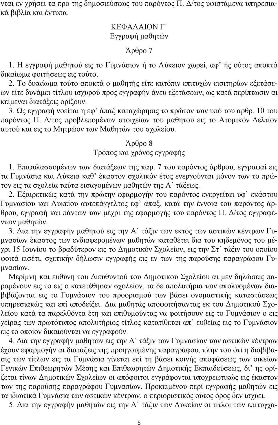 Το δικαίωμα τούτο αποκτά ο μαθητής είτε κατόπιν επιτυχών εισιτηρίων εξετάσεων είτε δυνάμει τίτλου ισχυρού προς εγγραφήν άνευ εξετάσεων, ως κατά περίπτωσιν αι κείμεναι διατάξεις ορίζουν. 3.