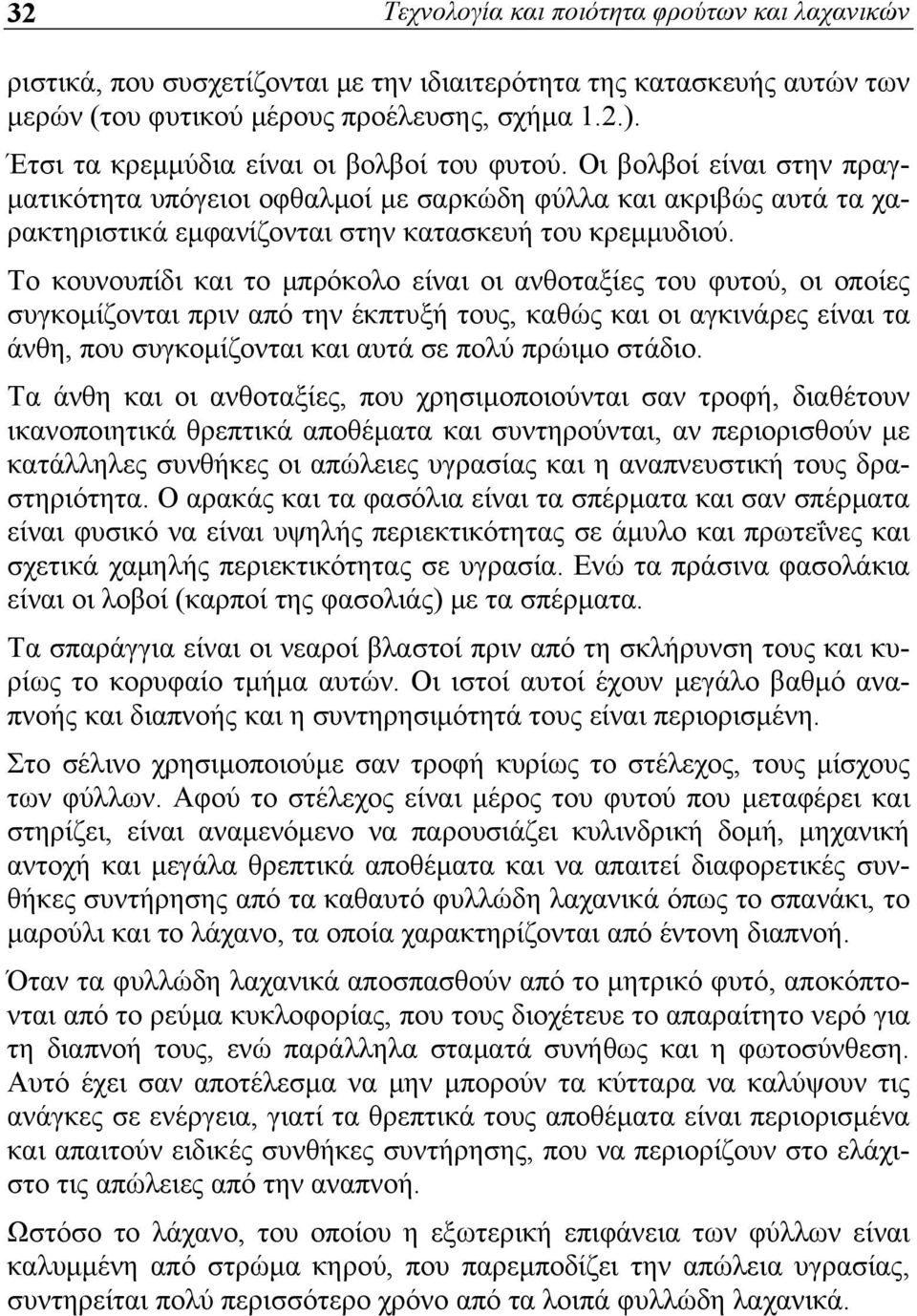 Το κουνουπίδι και το μπρόκολο είναι οι ανθοταξίες του φυτού, οι οποίες συγκομίζονται πριν από την έκπτυξή τους, καθώς και οι αγκινάρες είναι τα άνθη, που συγκομίζονται και αυτά σε πολύ πρώιμο στάδιο.